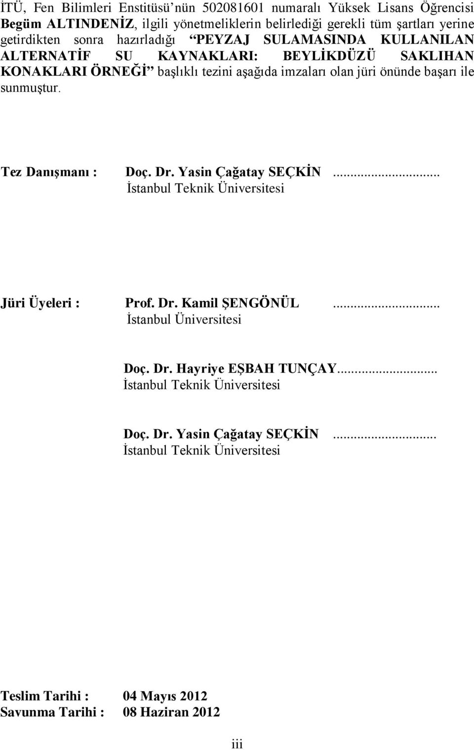 sunmuştur. Tez Danışmanı : Doç. Dr. Yasin Çağatay SEÇKİN... İstanbul Teknik Üniversitesi Jüri Üyeleri : Prof. Dr. Kamil ŞENGÖNÜL... İstanbul Üniversitesi Doç. Dr. Hayriye EŞBAH TUNÇAY.