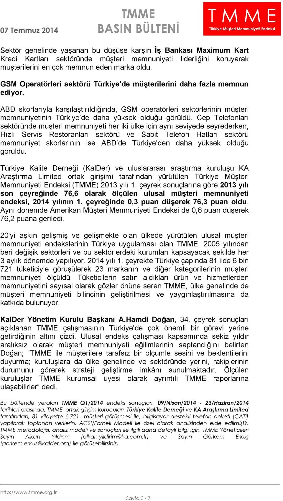 ABD skorlarıyla karşılaştırıldığında, GSM operatörleri sektörlerinin müşteri memnuniyetinin Türkiye de daha yüksek olduğu görüldü.