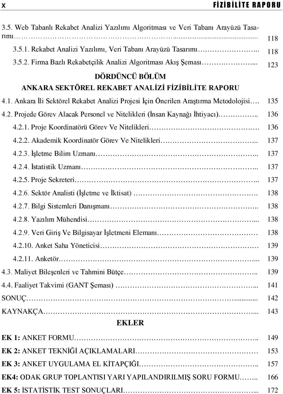 135 4.2. Projede Görev Alacak Personel ve Nitelikleri (İnsan Kaynağı İhtiyacı).. 136 4.2.1. Proje Koordinatörü Görev Ve Nitelikleri. 136 4.2.2. Akademik Koordinatör Görev Ve Nitelikleri.. 137 4.2.3. İşletme Bilim Uzmanı.