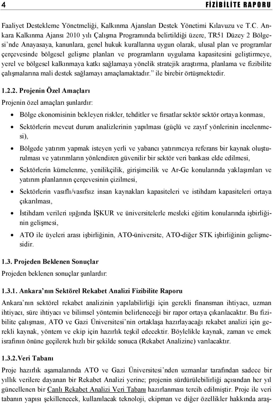 bölgesel gelişme planları ve programların uygulama kapasitesini geliştirmeye, yerel ve bölgesel kalkınmaya katkı sağlamaya yönelik stratejik araştırma, planlama ve fizibilite çalışmalarına mali