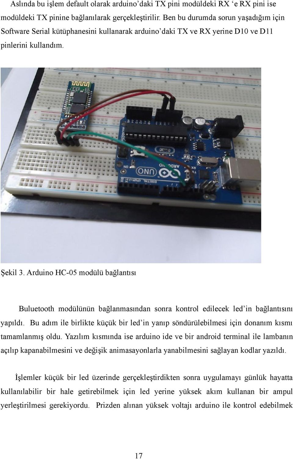 Arduino HC-05 modülü bağlantısı Buluetooth modülünün bağlanmasından sonra kontrol edilecek led in bağlantısını yapıldı.