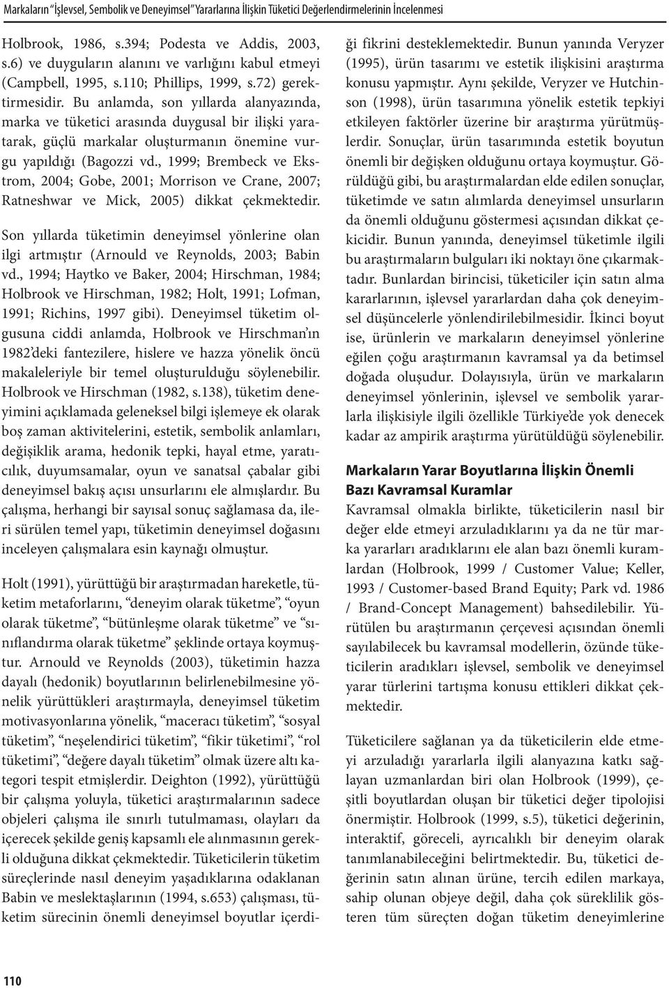 Bu anlamda, son yıllarda alanyazında, marka ve tüketici arasında duygusal bir ilişki yaratarak, güçlü markalar oluşturmanın önemine vurgu yapıldığı (Bagozzi vd.