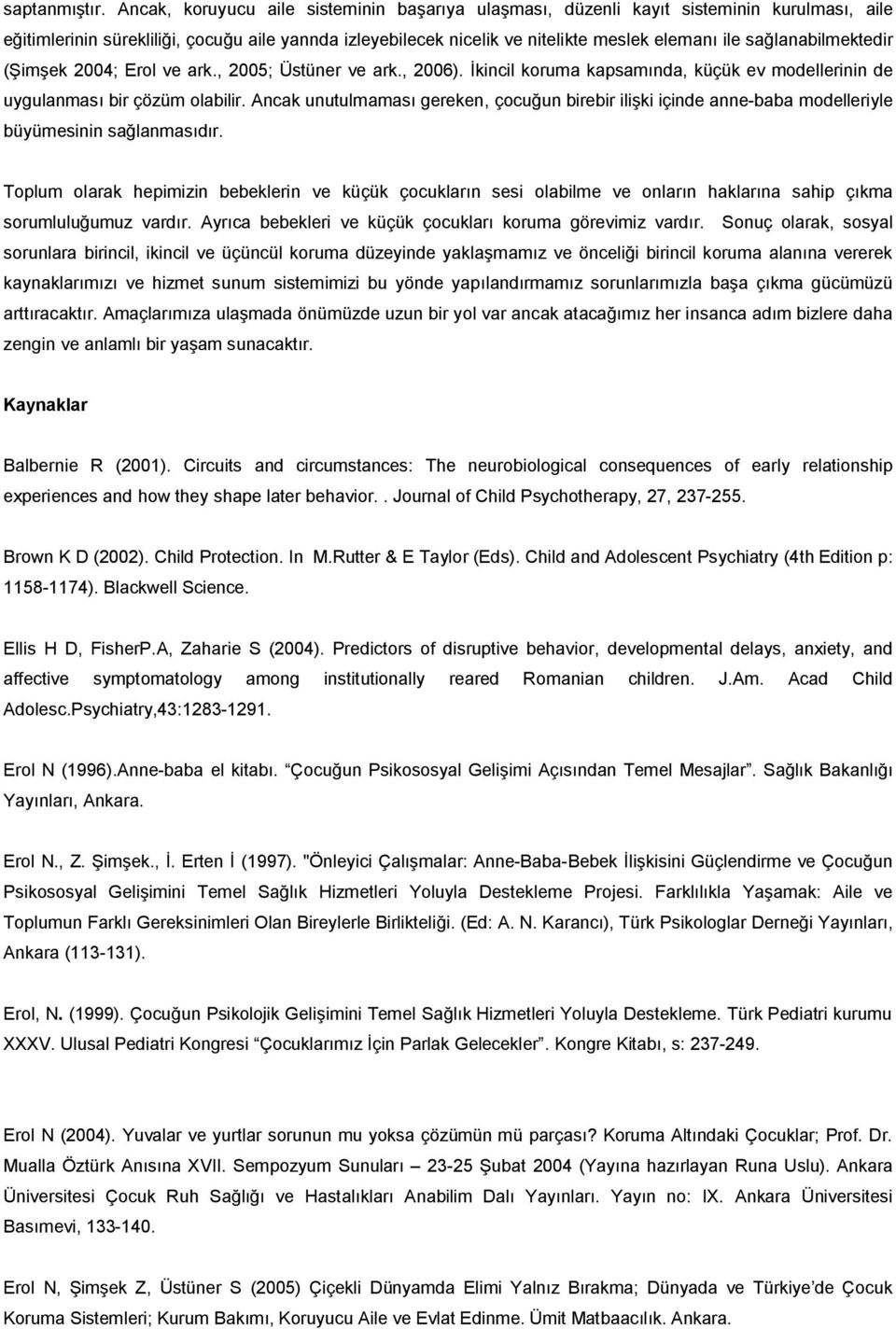 sağlanabilmektedir (Şimşek 2004; Erol ve ark., 2005; Üstüner ve ark., 2006). İkincil koruma kapsamında, küçük ev modellerinin de uygulanması bir çözüm olabilir.