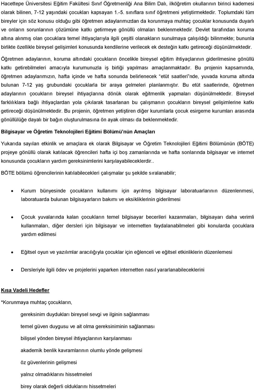 Toplumdaki tüm bireyler için söz konusu olduğu gibi öğretmen adaylarımızdan da korunmaya muhtaç çocuklar konusunda duyarlı ve onların sorunlarının çözümüne katkı getirmeye gönüllü olmaları