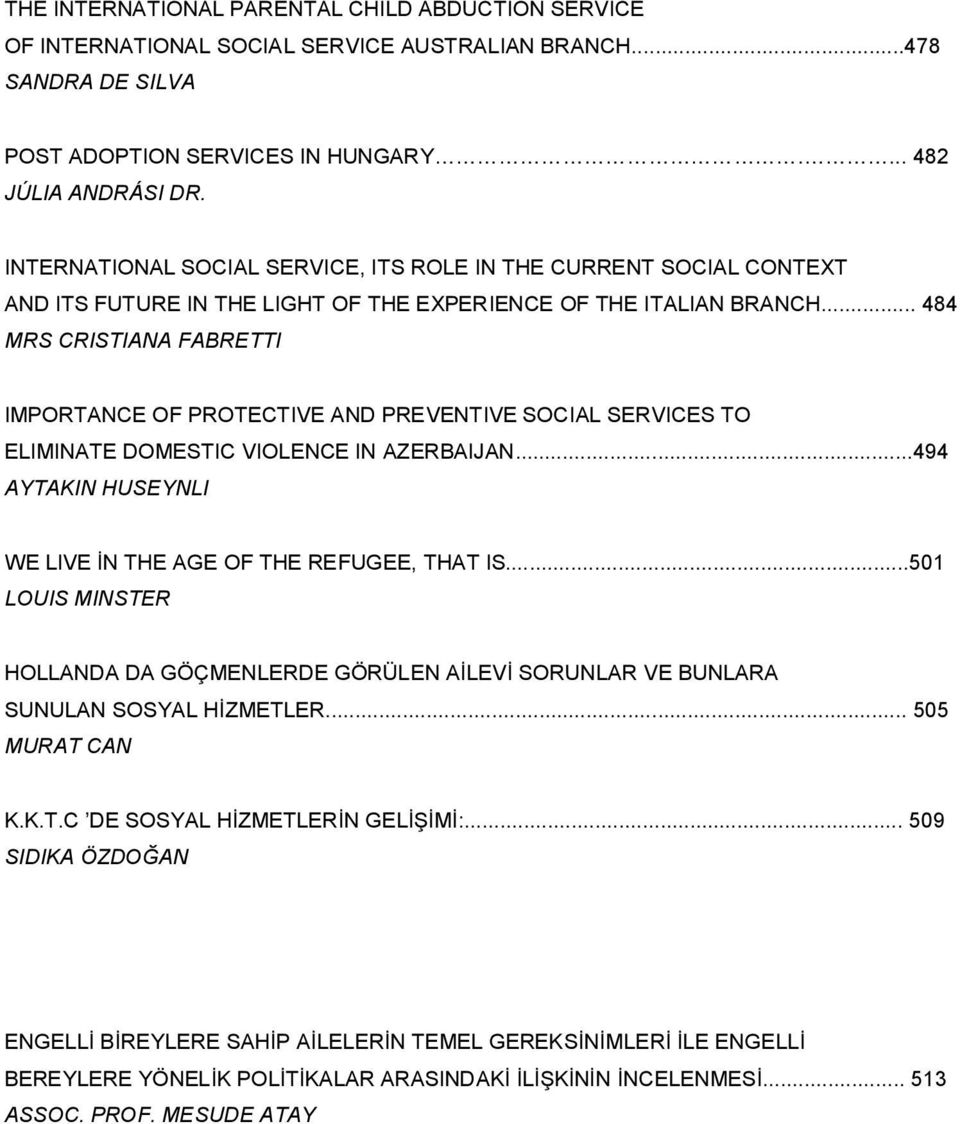 .. 484 MRS CRISTIANA FABRETTI IMPORTANCE OF PROTECTIVE AND PREVENTIVE SOCIAL SERVICES TO ELIMINATE DOMESTIC VIOLENCE IN AZERBAIJAN...494 AYTAKIN HUSEYNLI WE LIVE İN THE AGE OF THE REFUGEE, THAT IS.