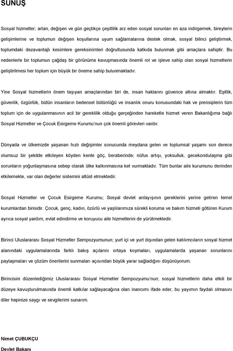 Bu nedenlerle bir toplumun çağdaş bir görünüme kavuşmasında önemli rol ve işleve sahip olan sosyal hizmetlerin geliştirilmesi her toplum için büyük bir öneme sahip bulunmaktadır.