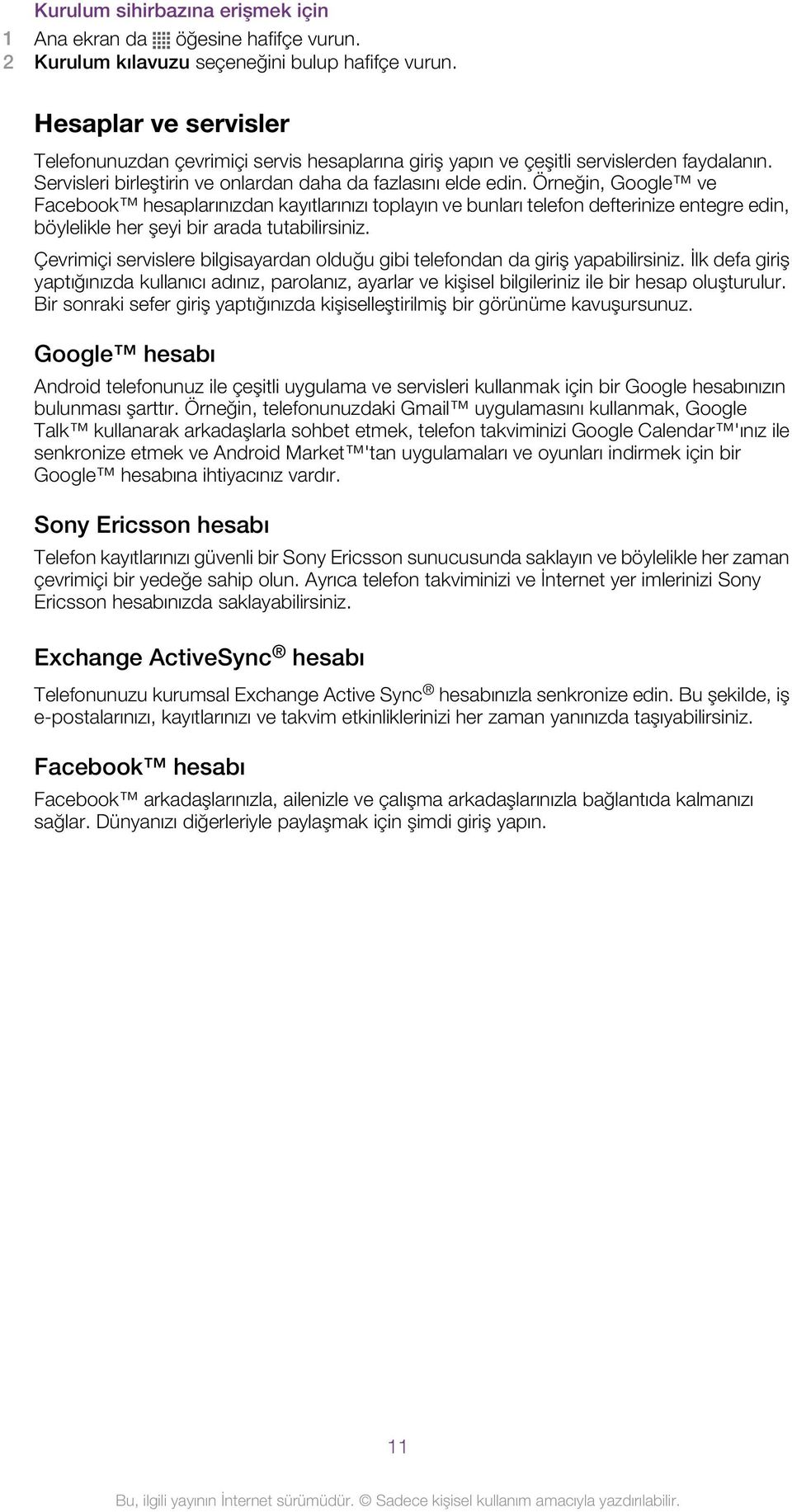 Örneğin, Google ve Facebook hesaplarınızdan kayıtlarınızı toplayın ve bunları telefon defterinize entegre edin, böylelikle her şeyi bir arada tutabilirsiniz.