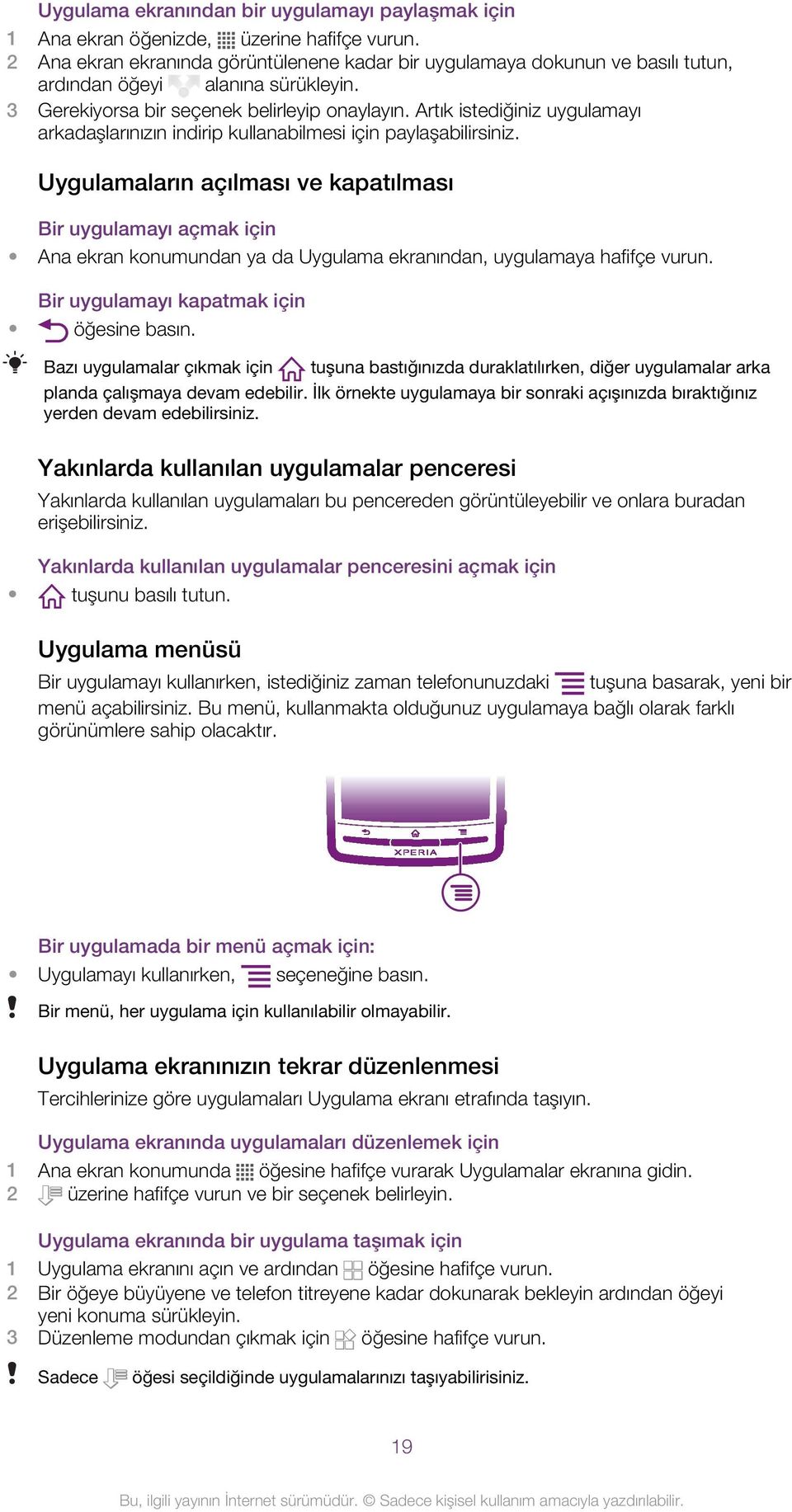 Uygulamaların açılması ve kapatılması Bir uygulamayı açmak için Ana ekran konumundan ya da Uygulama ekranından, uygulamaya hafifçe vurun. Bir uygulamayı kapatmak için öğesine basın.