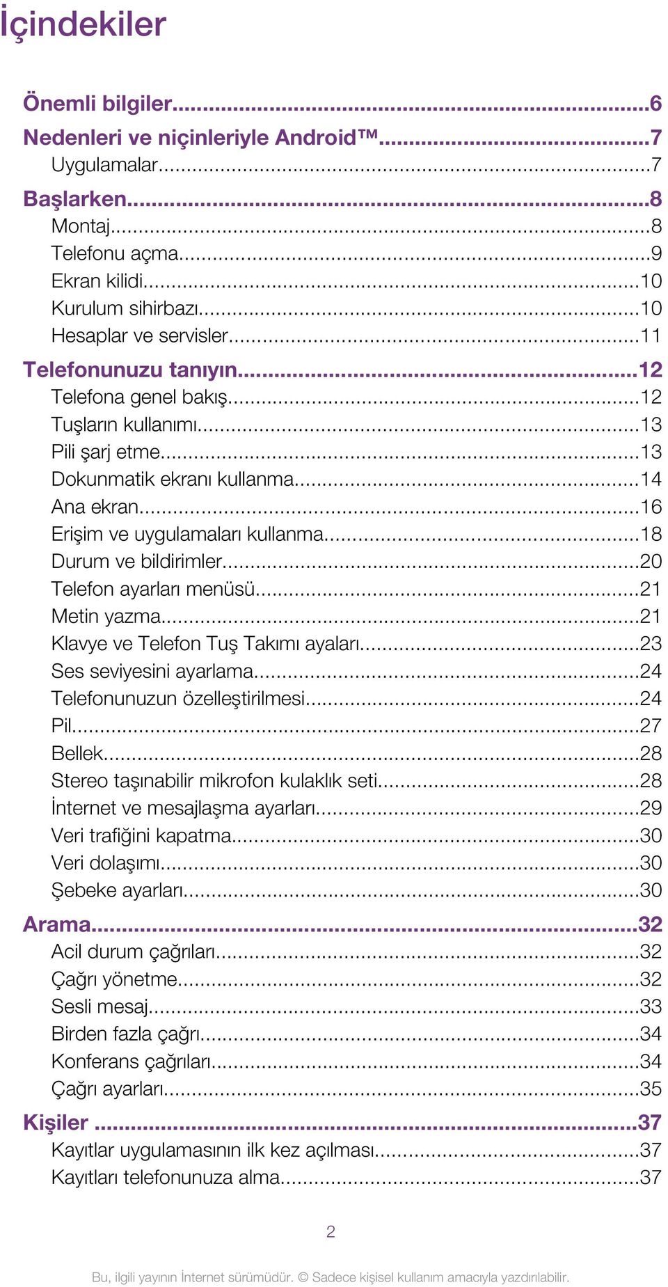 ..18 Durum ve bildirimler...20 Telefon ayarları menüsü...21 Metin yazma...21 Klavye ve Telefon Tuş Takımı ayaları...23 Ses seviyesini ayarlama...24 Telefonunuzun özelleştirilmesi...24 Pil...27 Bellek.