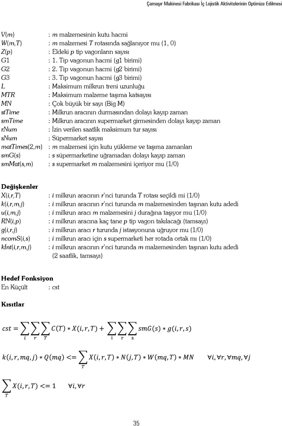Tip vagonun hacmi (g3 birimi) L : Maksimum milkrun treni uzunluğu MTR : Maksimum malzeme taşıma katsayısı MN : Çok büyük bir sayı (Big M) sttime : Milkrun aracının durmasından dolayı kayıp zaman