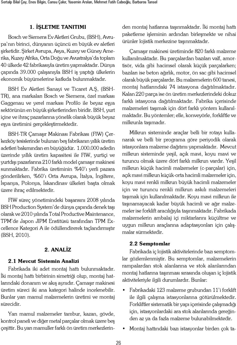 Şirket Avrupa, Asya, Kuzey ve Güney Amerika, Kuzey Afrika, Orta Doğu ve Avustralya da toplam 40 ülkede 42 fabrikasıyla üretim yapmaktadır. Dünya çapında 39.