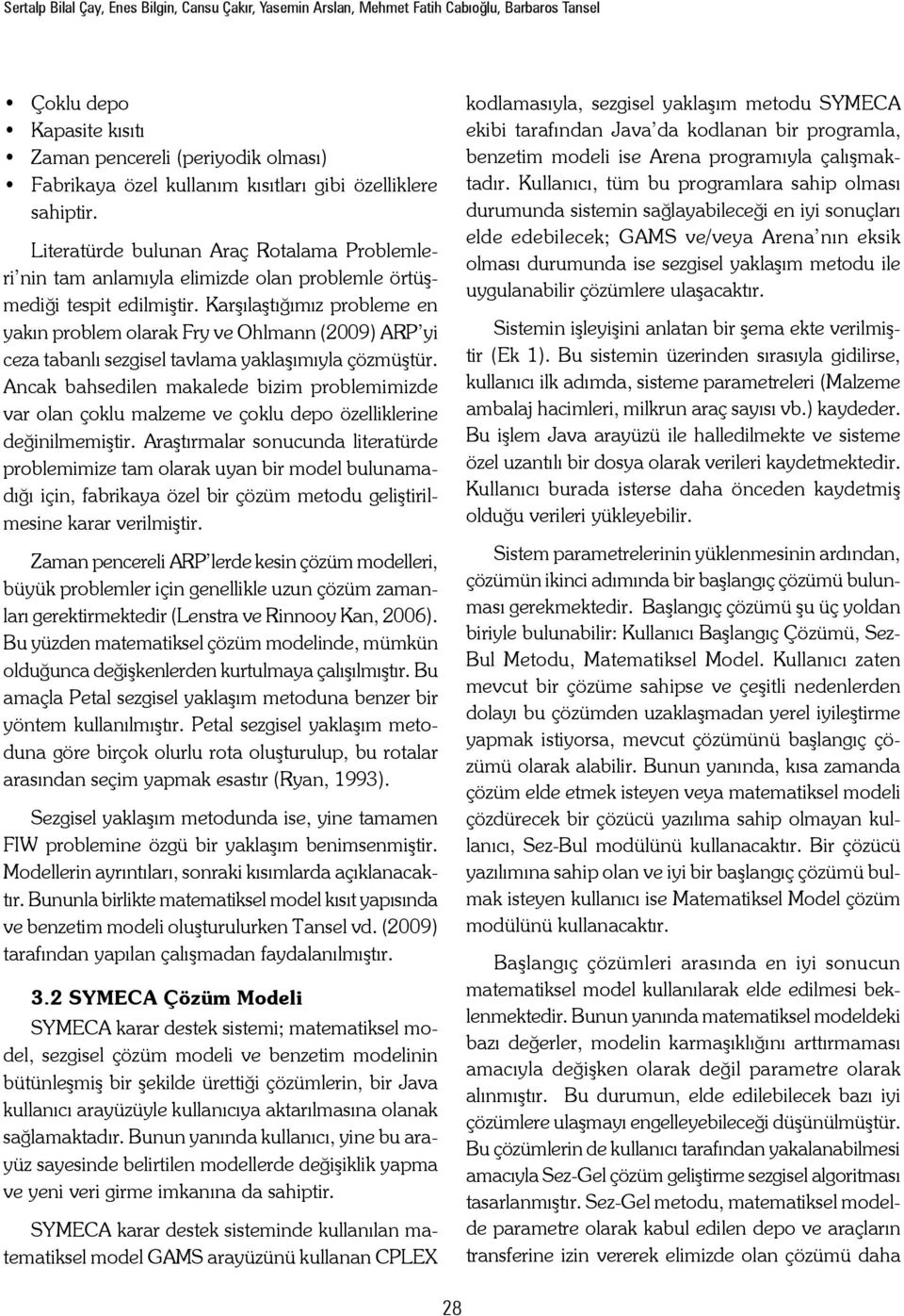 Karşılaştığımız probleme en yakın problem olarak Fry ve Ohlmann (2009) ARP yi ceza tabanlı sezgisel tavlama yaklaşımıyla çözmüştür.