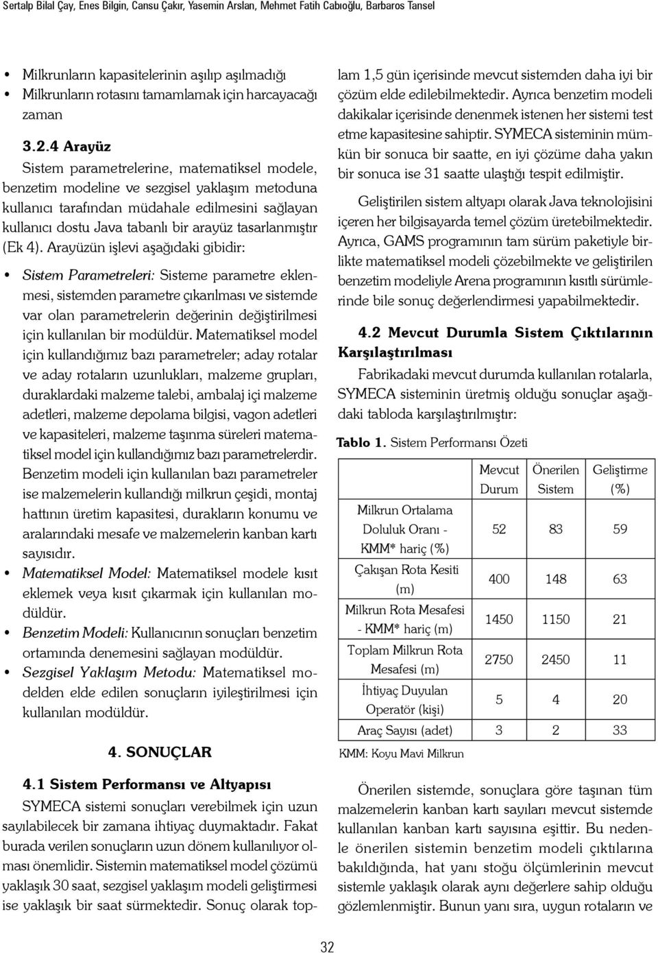 4 Arayüz Sistem parametrelerine, matematiksel modele, benzetim modeline ve sezgisel yaklaşım metoduna kullanıcı tarafından müdahale edilmesini sağlayan kullanıcı dostu Java tabanlı bir arayüz