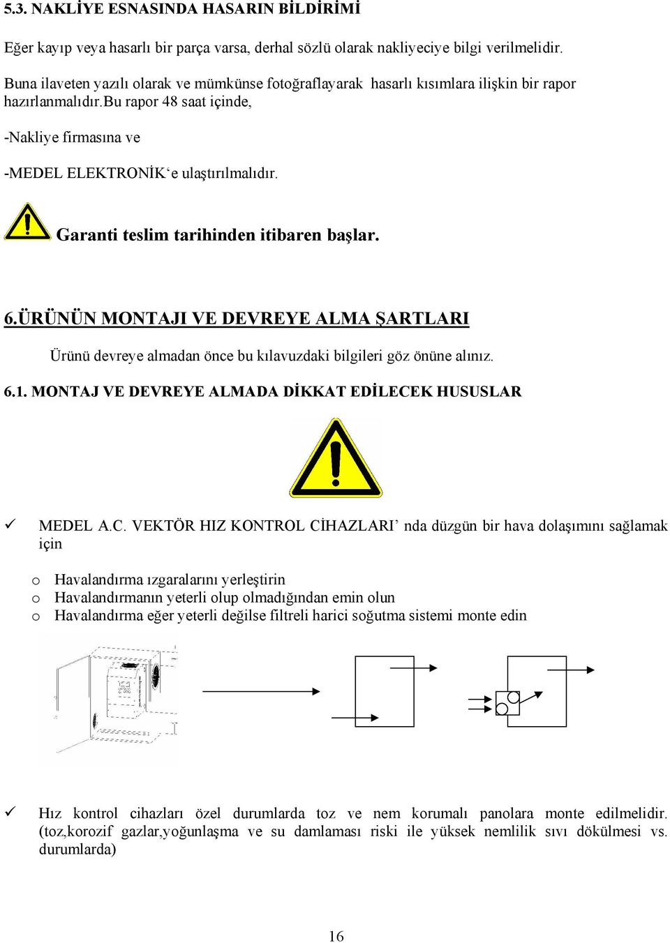 Garanti teslim tarihinden itibaren başlar. 6.ÜRÜNÜN MONTAJI VE DEVREYE ALMA ŞARTLARI Ürünü devreye almadan önce bu kılavuzdaki bilgileri göz önüne alınız. 6.1.