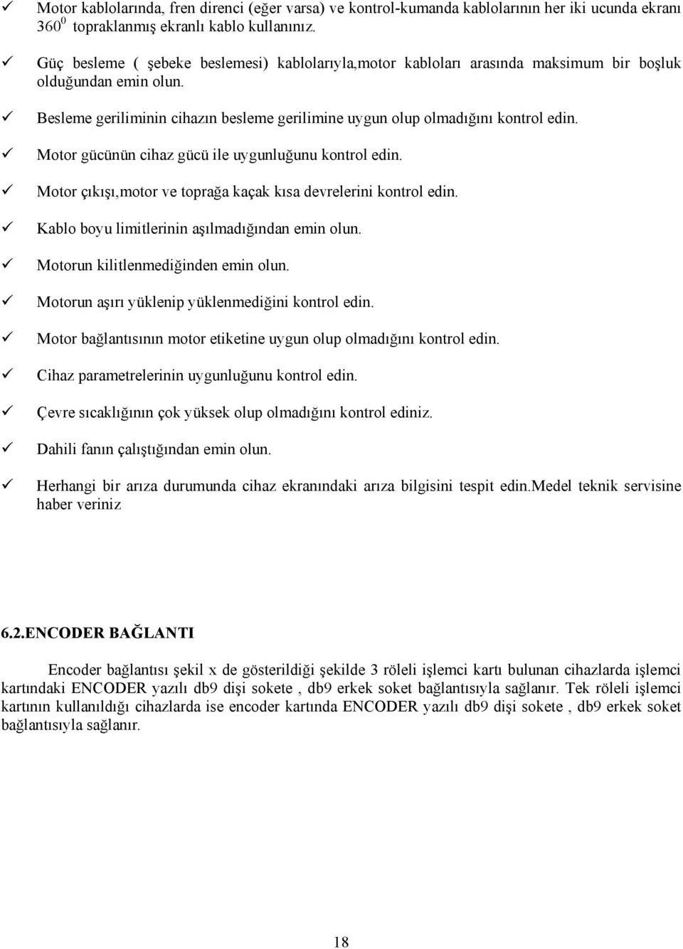 Motor gücünün cihaz gücü ile uygunluğunu kontrol edin. Motor çıkışı,motor ve toprağa kaçak kısa devrelerini kontrol edin. Kablo boyu limitlerinin aşılmadığından emin olun.