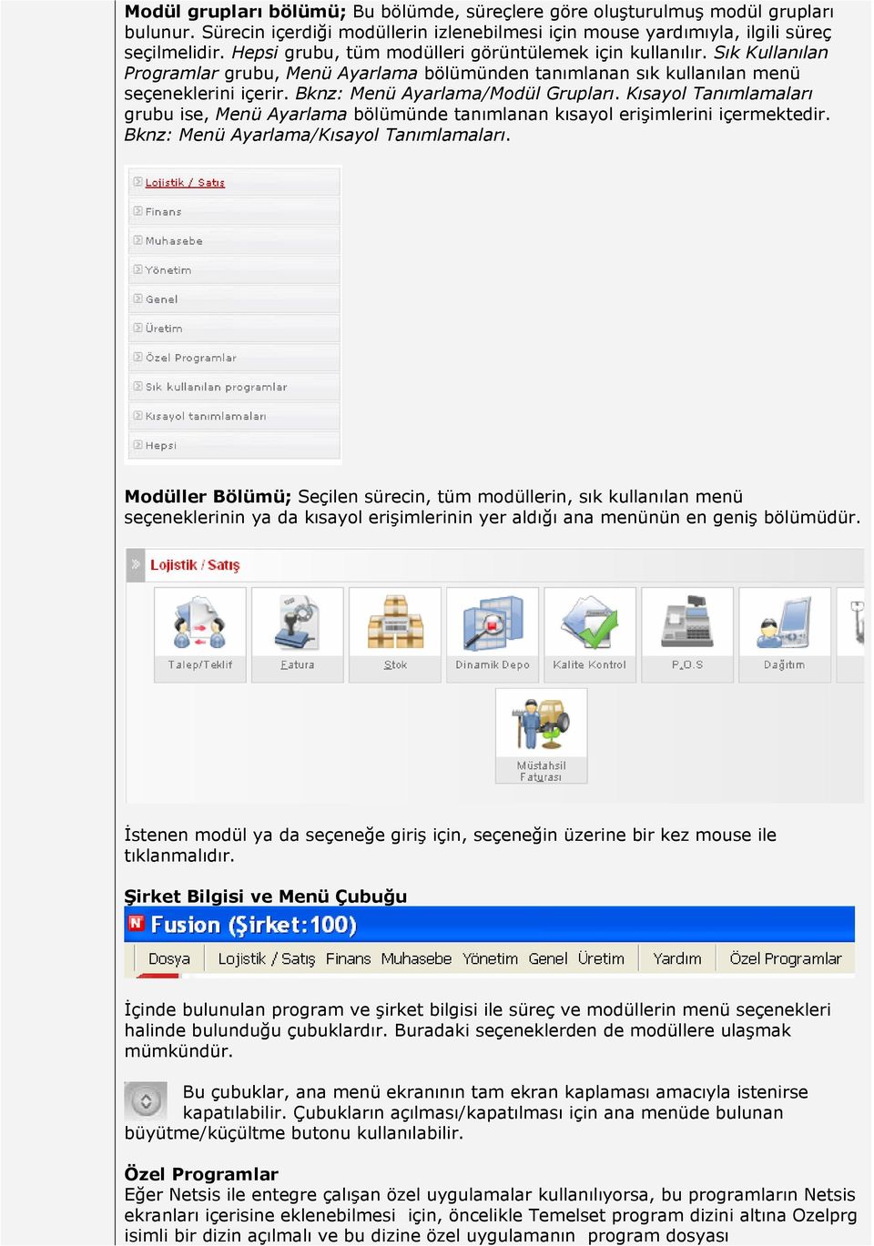 Bknz: Menü Ayarlama/Modül Grupları. Kısayol Tanımlamaları grubu ise, Menü Ayarlama bölümünde tanımlanan kısayol erişimlerini içermektedir. Bknz: Menü Ayarlama/Kısayol Tanımlamaları.