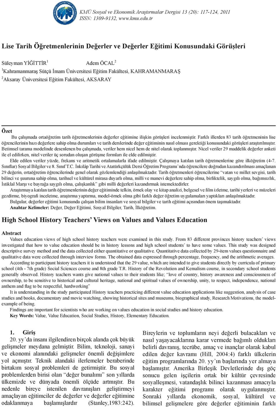 Üniversitesi Eğitim Fakültesi, AKSARAY Özet Bu çalışmada ortaöğretim tarih öğretmenlerinin değerler eğitimine ilişkin görüşleri incelenmiştir.