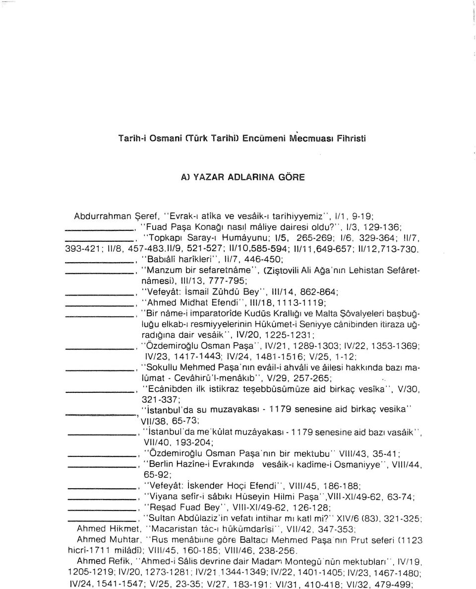 "Manzum bir sefaretnâme", CZiştovili Ali Ağa'nın Lehistan Sefâretnâmesi), 111/13, 777-795;. "Vefeyât: İsmail Zühdü Bey", 111/14, 862-864; _ "Ahmed Midhat Efendi", 111/18,1113-1119;.