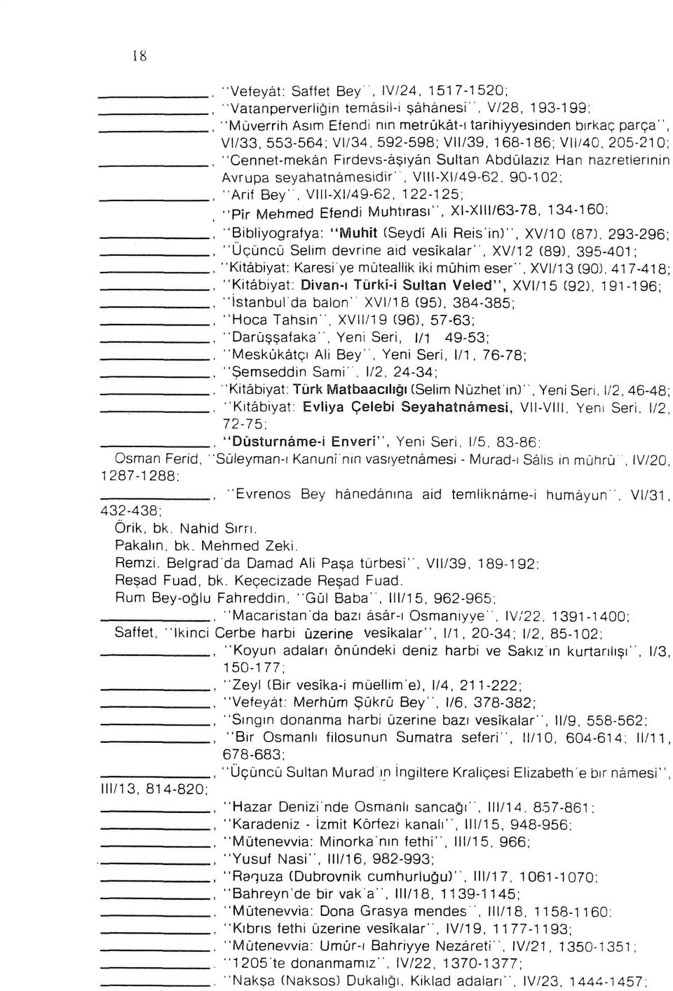 122-125; Pir Mehmed Efendi Muhtırası, XI-XIII/63-78, 134-160; "Bibliyografya: Muhit (Seydî Ali Reis in), XV/10 (87), 293-296; "Üçüncü Selim devrine aid vesikalar, XV/12 (89), 395-401; "Kitâbiyat: