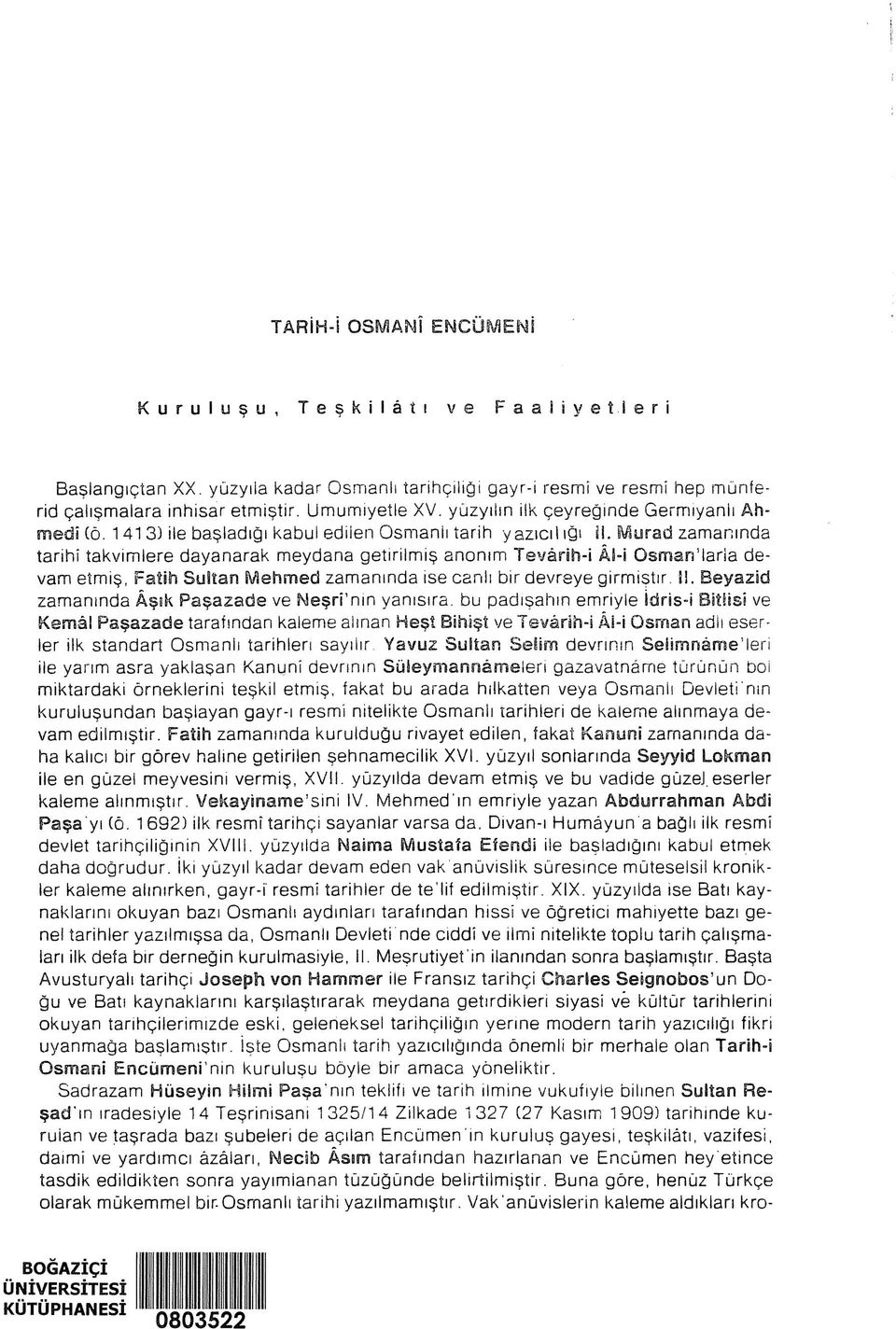 IVlurad zamanında tarihî takvimlere dayanarak meydana getirilmiş anonim Tevârih-i Âi-i Osman larla devam etmiş, Fatih Sultan Mehmed zamanında ise canlı bir devreye girmiştir, il.