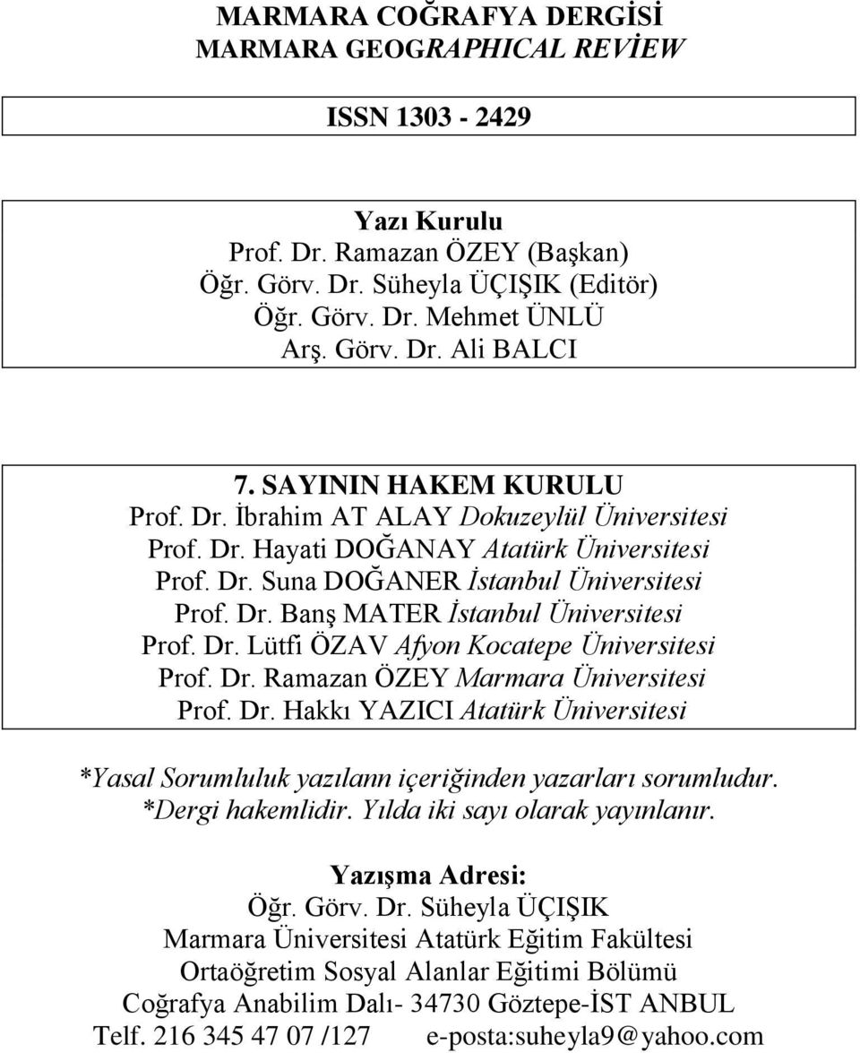 Dr. Lütfi ÖZAV Afyon Kocatepe Üniversitesi Prof. Dr. Ramazan ÖZEY Marmara Üniversitesi Prof. Dr. Hakkı YAZICI Atatürk Üniversitesi *Yasal Sorumluluk yazılann içeriğinden yazarları sorumludur.