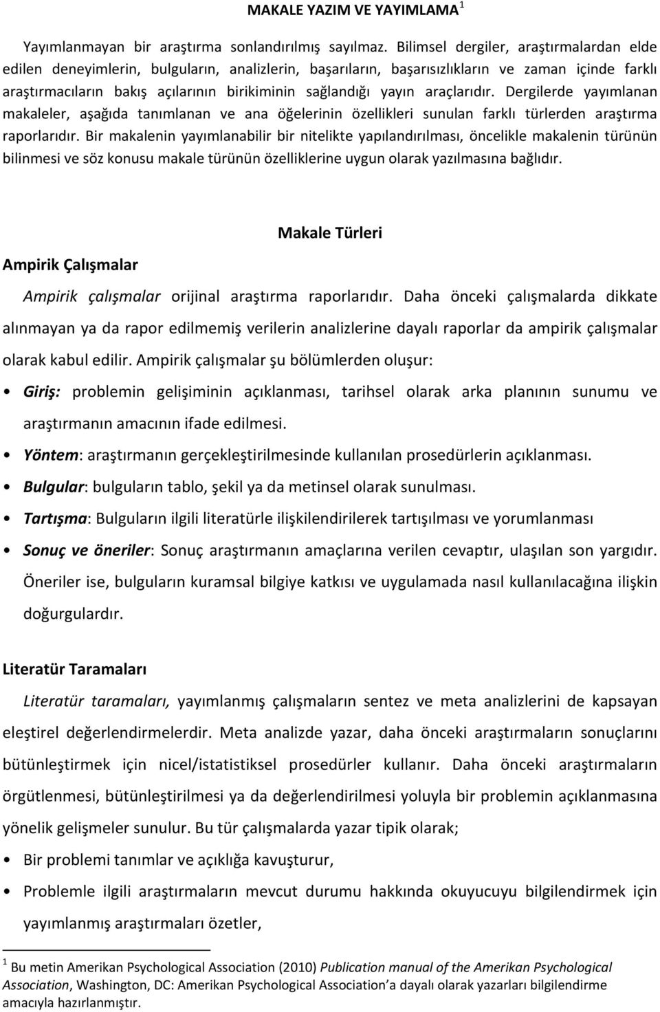 yayın araçlarıdır. Dergilerde yayımlanan makaleler, aşağıda tanımlanan ve ana öğelerinin özellikleri sunulan farklı türlerden araştırma raporlarıdır.