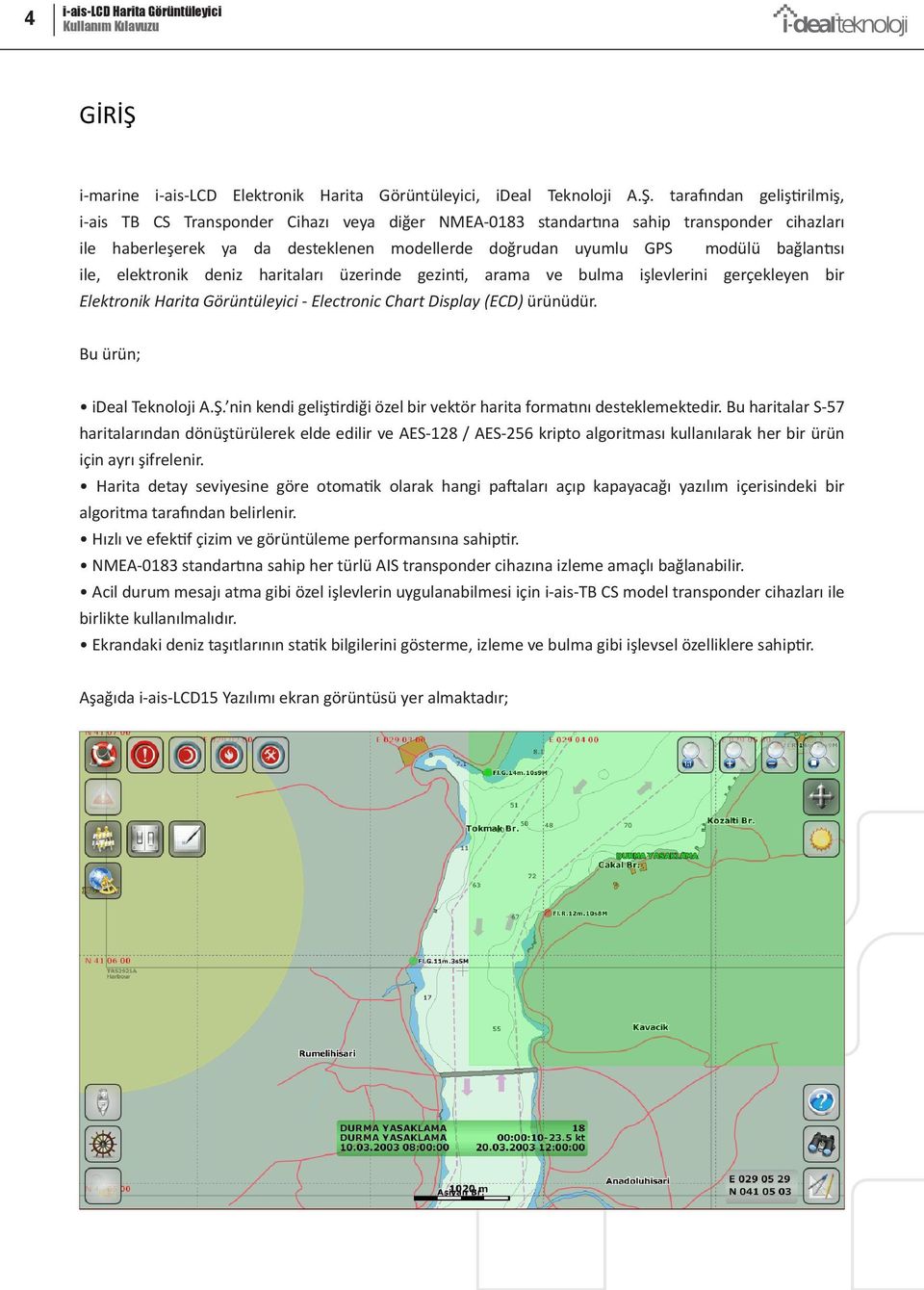 tarafından geliştirilmiş, i-ais TB CS Transponder Cihazı veya diğer NMEA-0183 standartına sahip transponder cihazları ile haberleşerek ya da desteklenen modellerde doğrudan uyumlu GPS modülü