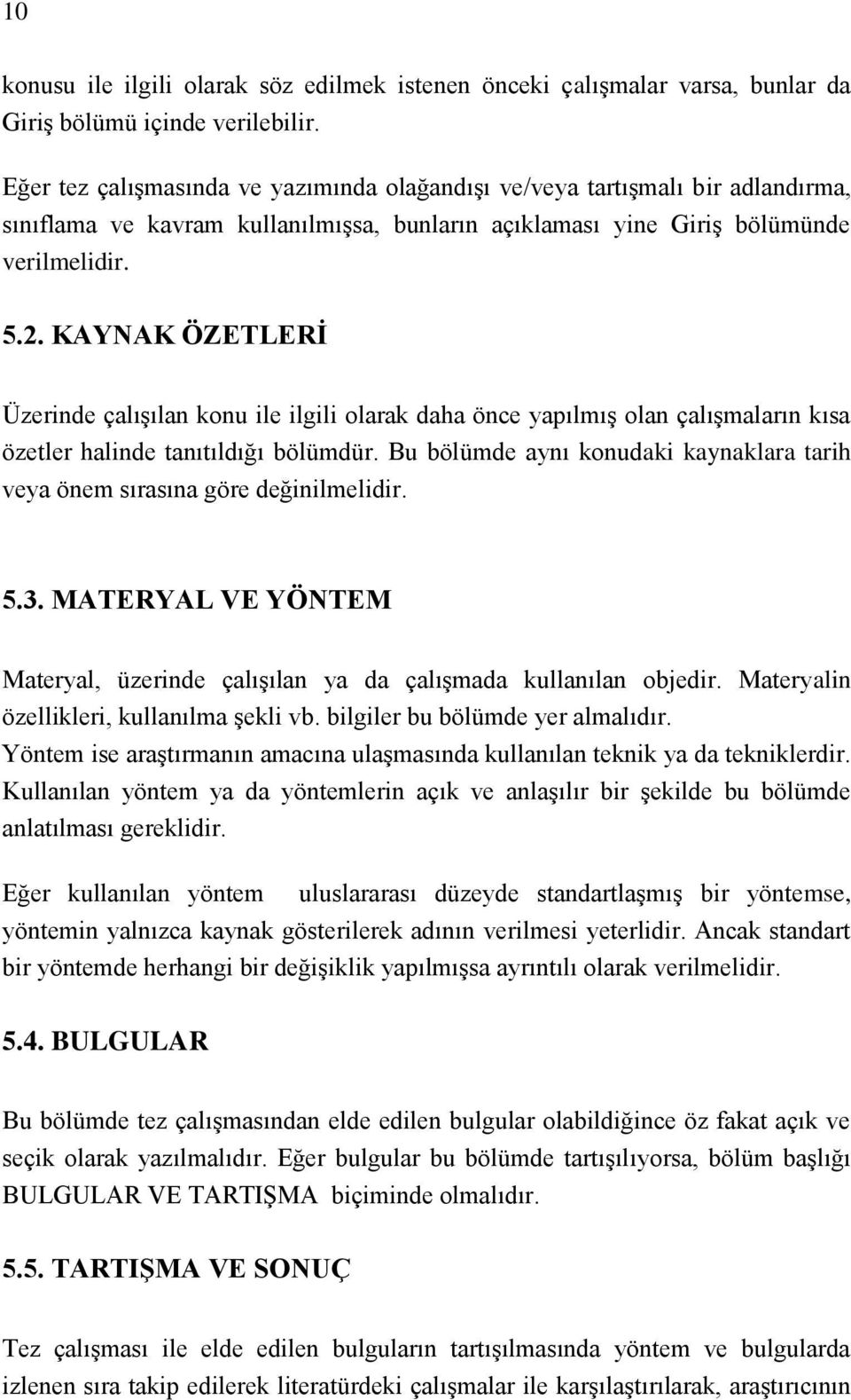 KAYNAK ÖZETLERİ Üzerinde çalışılan konu ile ilgili olarak daha önce yapılmış olan çalışmaların kısa özetler halinde tanıtıldığı bölümdür.