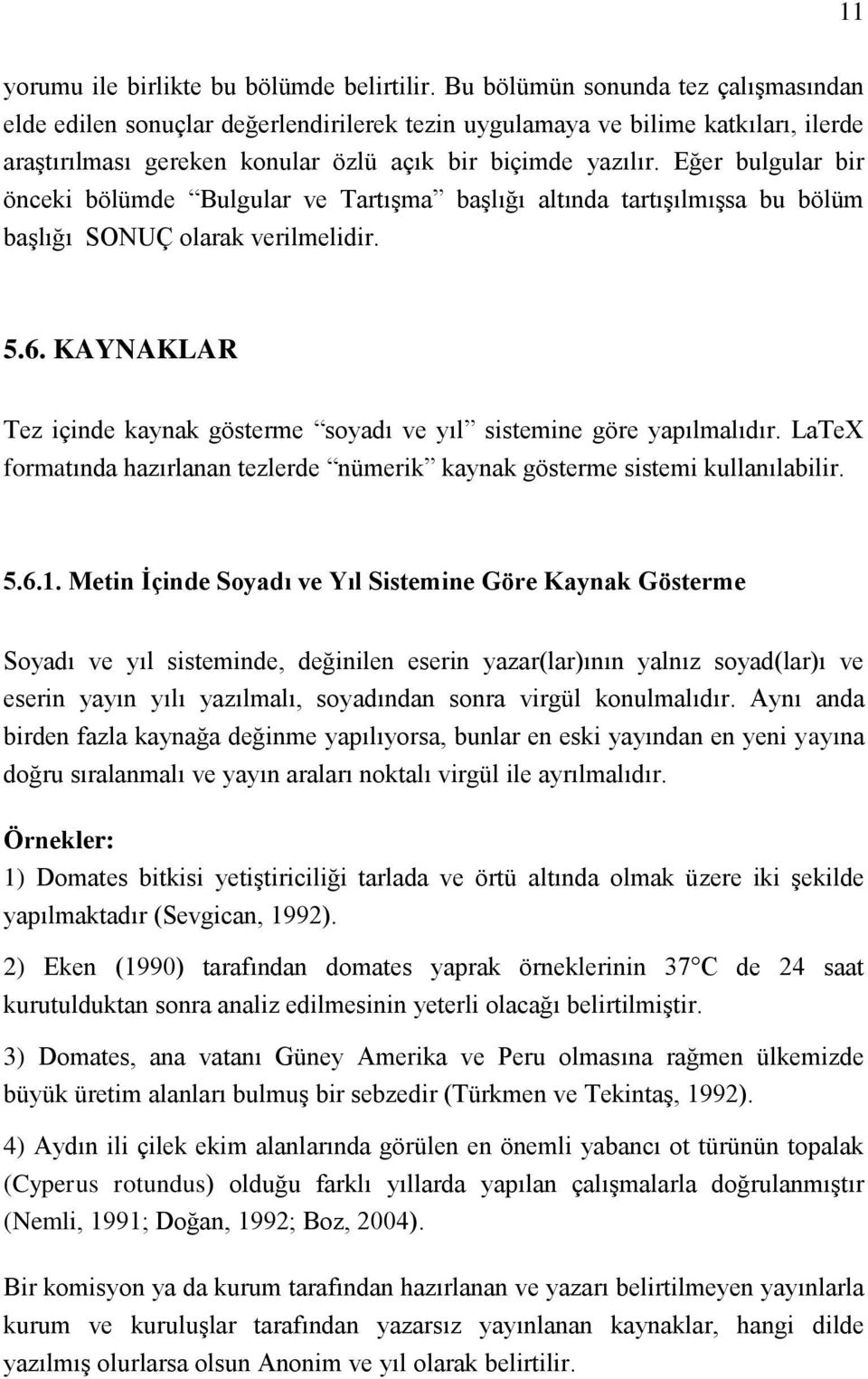 Eğer bulgular bir önceki bölümde Bulgular ve Tartışma başlığı altında tartışılmışsa bu bölüm başlığı SONUÇ olarak verilmelidir. 5.6.