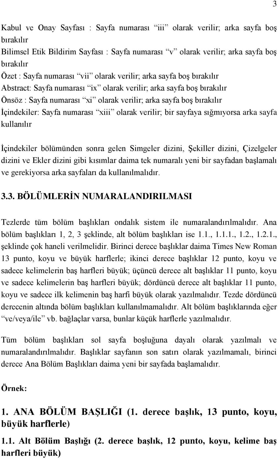 numarası xiii olarak verilir; bir sayfaya sığmıyorsa arka sayfa kullanılır İçindekiler bölümünden sonra gelen Simgeler dizini, Şekiller dizini, Çizelgeler dizini ve Ekler dizini gibi kısımlar daima