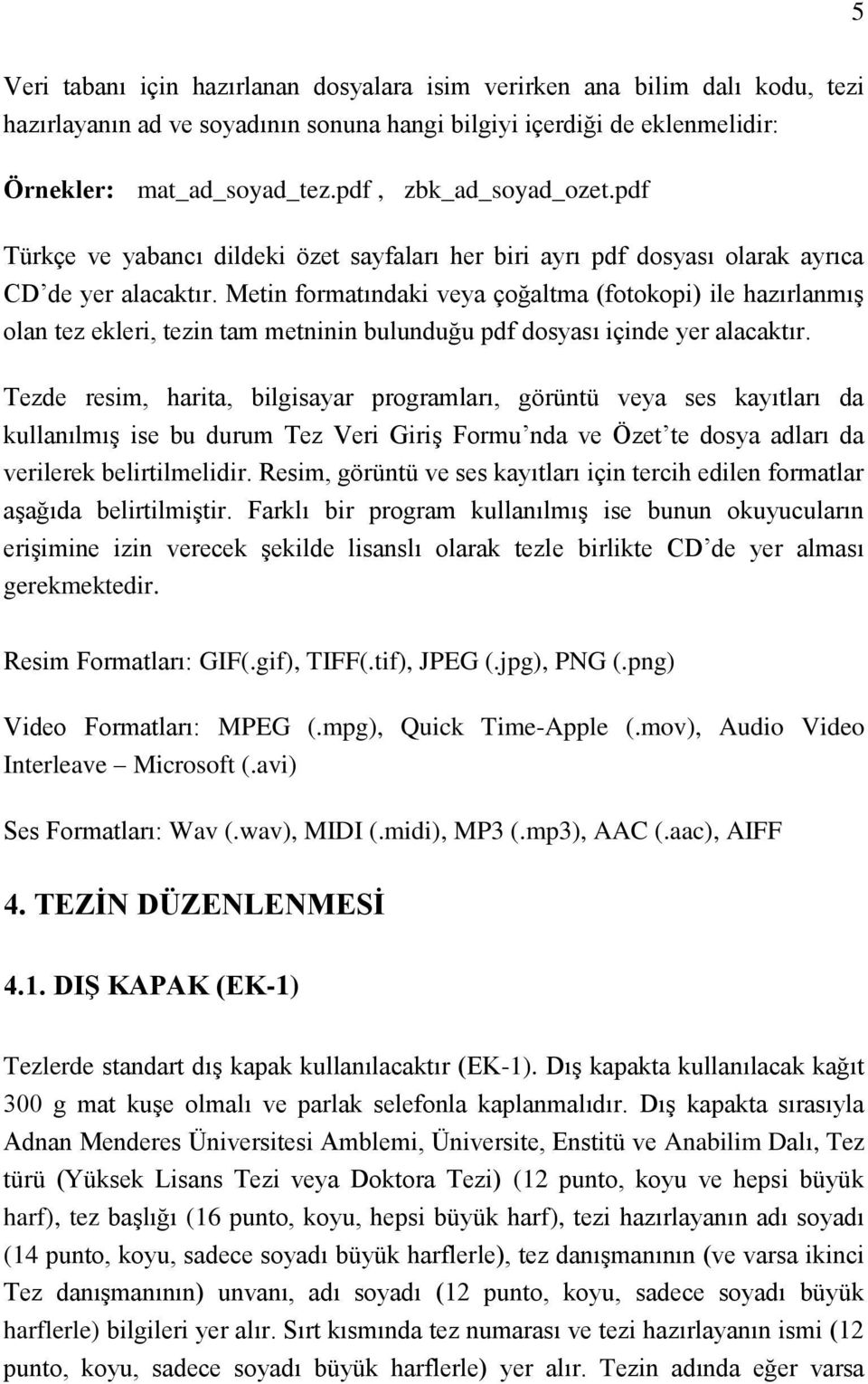 Metin formatındaki veya çoğaltma (fotokopi) ile hazırlanmış olan tez ekleri, tezin tam metninin bulunduğu pdf dosyası içinde yer alacaktır.