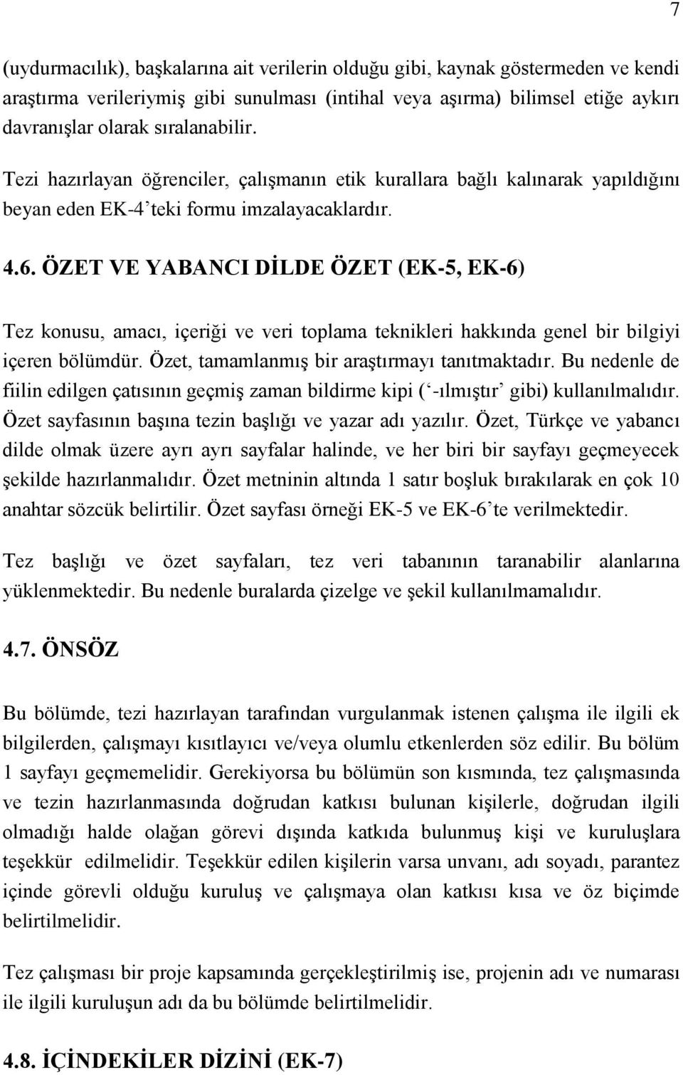 ÖZET VE YABANCI DİLDE ÖZET (EK-5, EK-6) Tez konusu, amacı, içeriği ve veri toplama teknikleri hakkında genel bir bilgiyi içeren bölümdür. Özet, tamamlanmış bir araştırmayı tanıtmaktadır.