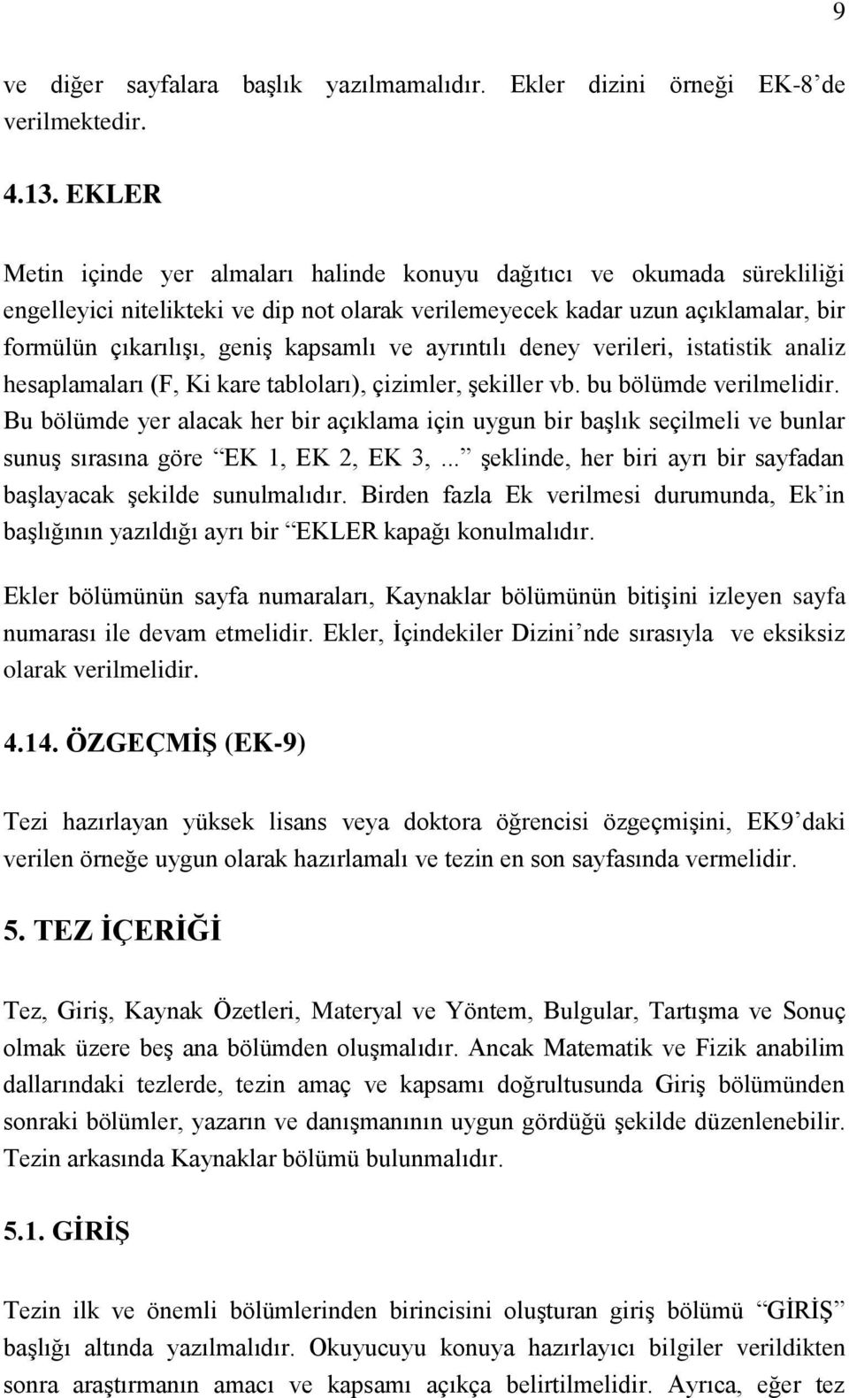 ve ayrıntılı deney verileri, istatistik analiz hesaplamaları (F, Ki kare tabloları), çizimler, şekiller vb. bu bölümde verilmelidir.