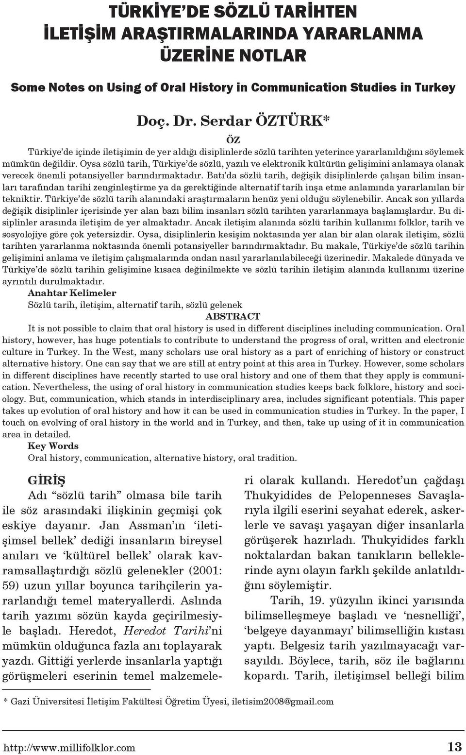 Oysa sözlü tarih, Türkiye de sözlü, yazılı ve elektronik kültürün gelişimini anlamaya olanak verecek önemli potansiyeller barındırmaktadır.