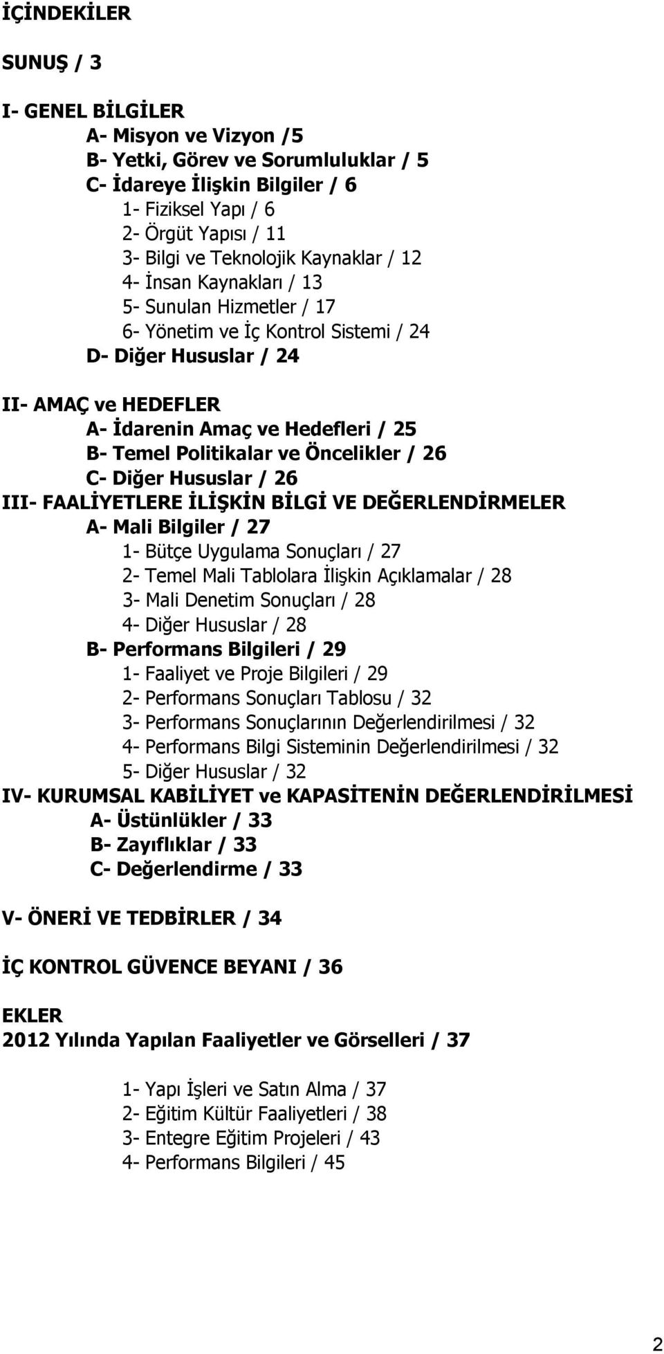 Politikalar ve Öncelikler / 26 C- Diğer Hususlar / 26 III- FAALİYETLERE İLİŞKİN BİLGİ VE DEĞERLENDİRMELER A- Mali Bilgiler / 27 1- Bütçe Uygulama Sonuçları / 27 2- Temel Mali Tablolara İlişkin