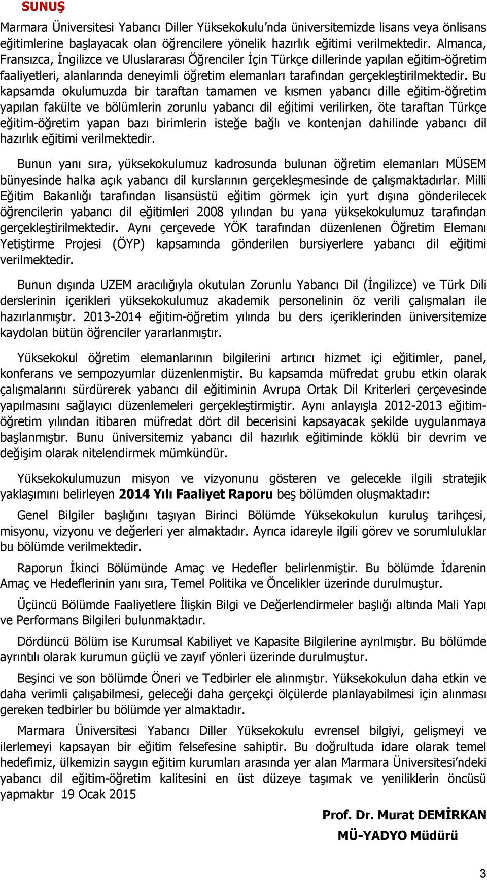 Bu kapsamda okulumuzda bir taraftan tamamen ve kısmen yabancı dille eğitim-öğretim yapılan fakülte ve bölümlerin zorunlu yabancı dil eğitimi verilirken, öte taraftan Türkçe eğitim-öğretim yapan bazı