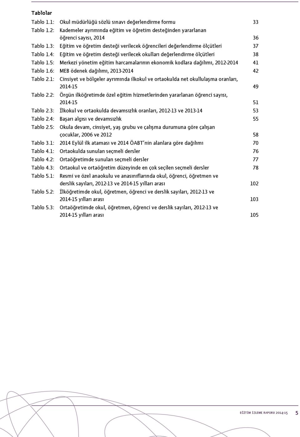 5: Merkezi yönetim eğitim harcamalarının ekonomik kodlara dağılımı, 2012-2014 41 Tablo 1.6: MEB ödenek dağılımı, 2013-2014 42 Tablo 2.