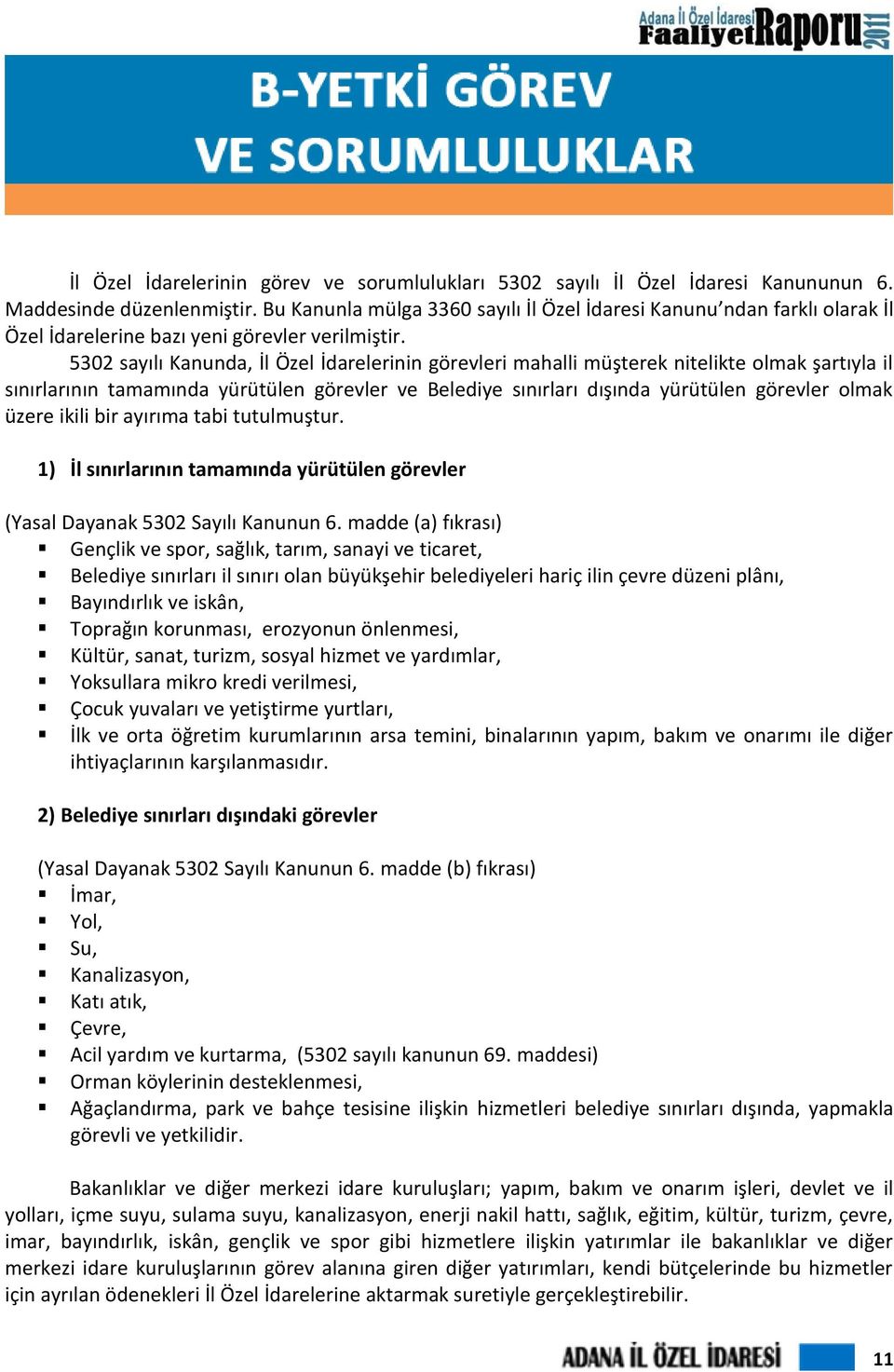 5302 sayılı Kanunda, İl Özel İdarelerinin görevleri mahalli müşterek nitelikte olmak şartıyla il sınırlarının tamamında yürütülen görevler ve Belediye sınırları dışında yürütülen görevler olmak üzere