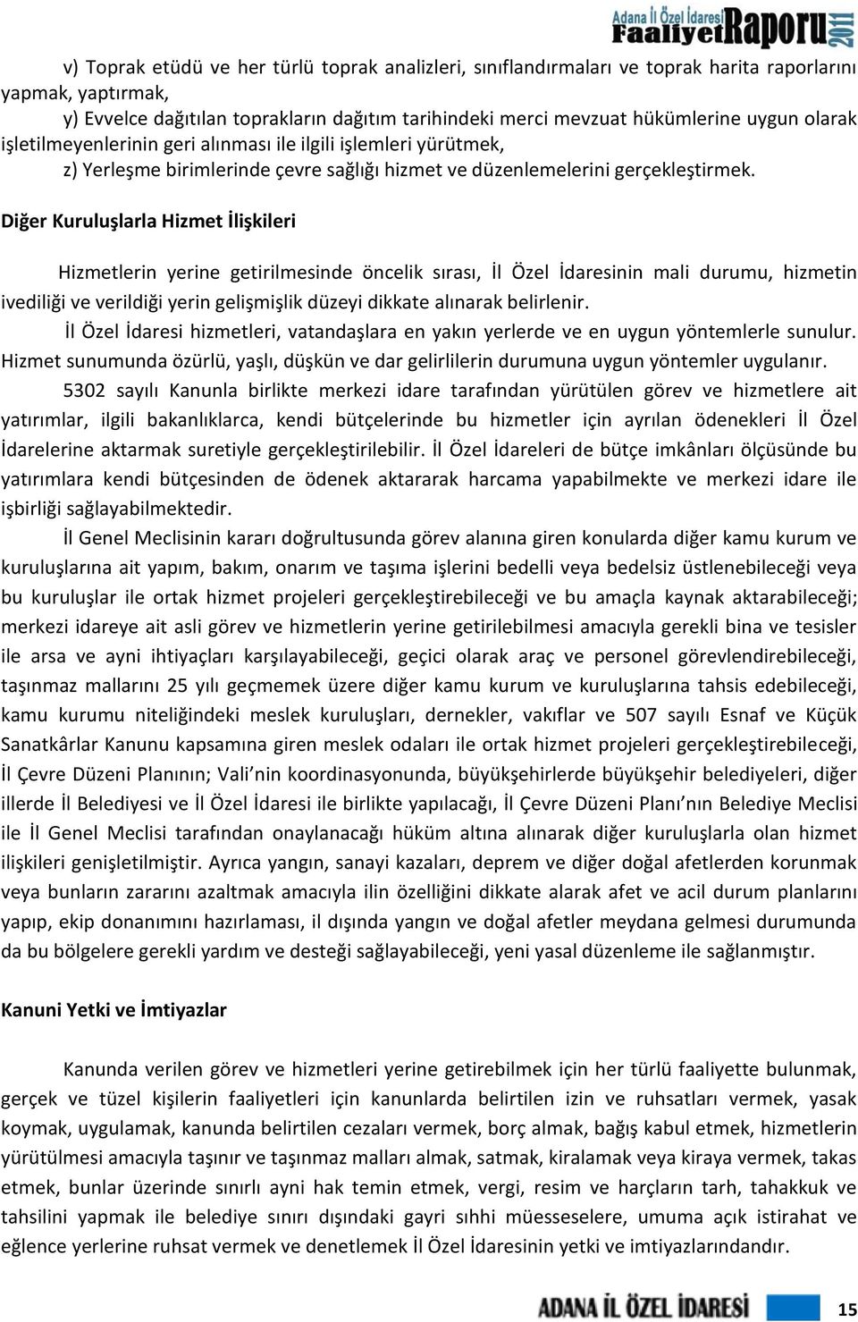 Diğer Kuruluşlarla Hizmet İlişkileri Hizmetlerin yerine getirilmesinde öncelik sırası, İl Özel İdaresinin mali durumu, hizmetin ivediliği ve verildiği yerin gelişmişlik düzeyi dikkate alınarak