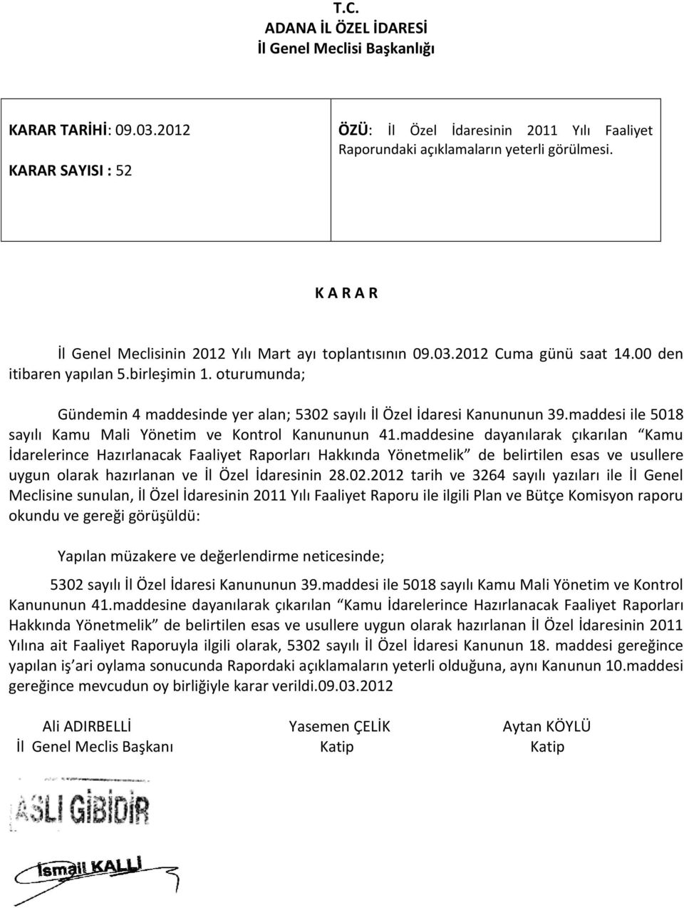 oturumunda; Gündemin 4 maddesinde yer alan; 5302 sayılı İl Özel İdaresi Kanununun 39.maddesi ile 5018 sayılı Kamu Mali Yönetim ve Kontrol Kanununun 41.