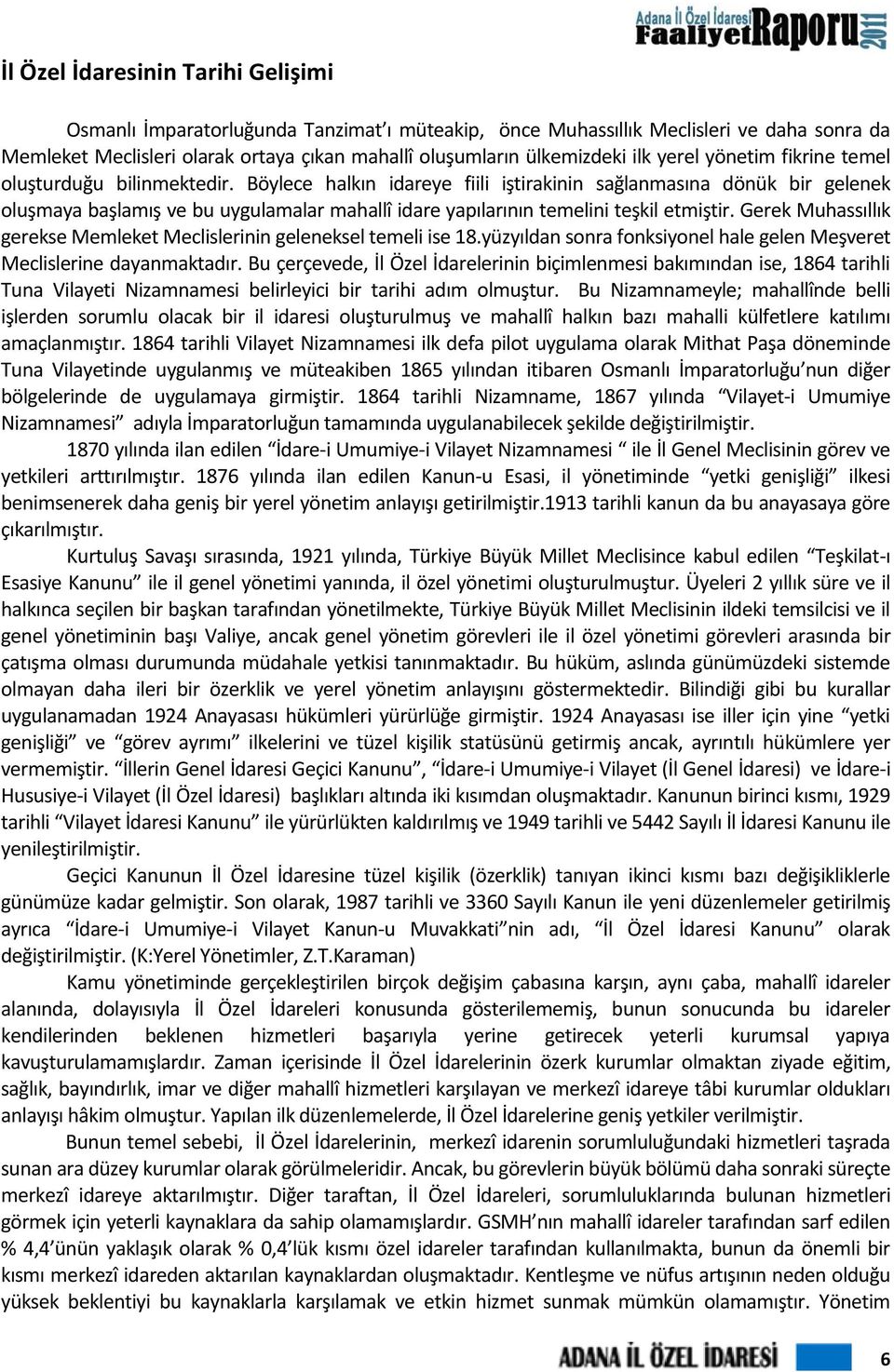 Böylece halkın idareye fiili iştirakinin sağlanmasına dönük bir gelenek oluşmaya başlamış ve bu uygulamalar mahallî idare yapılarının temelini teşkil etmiştir.