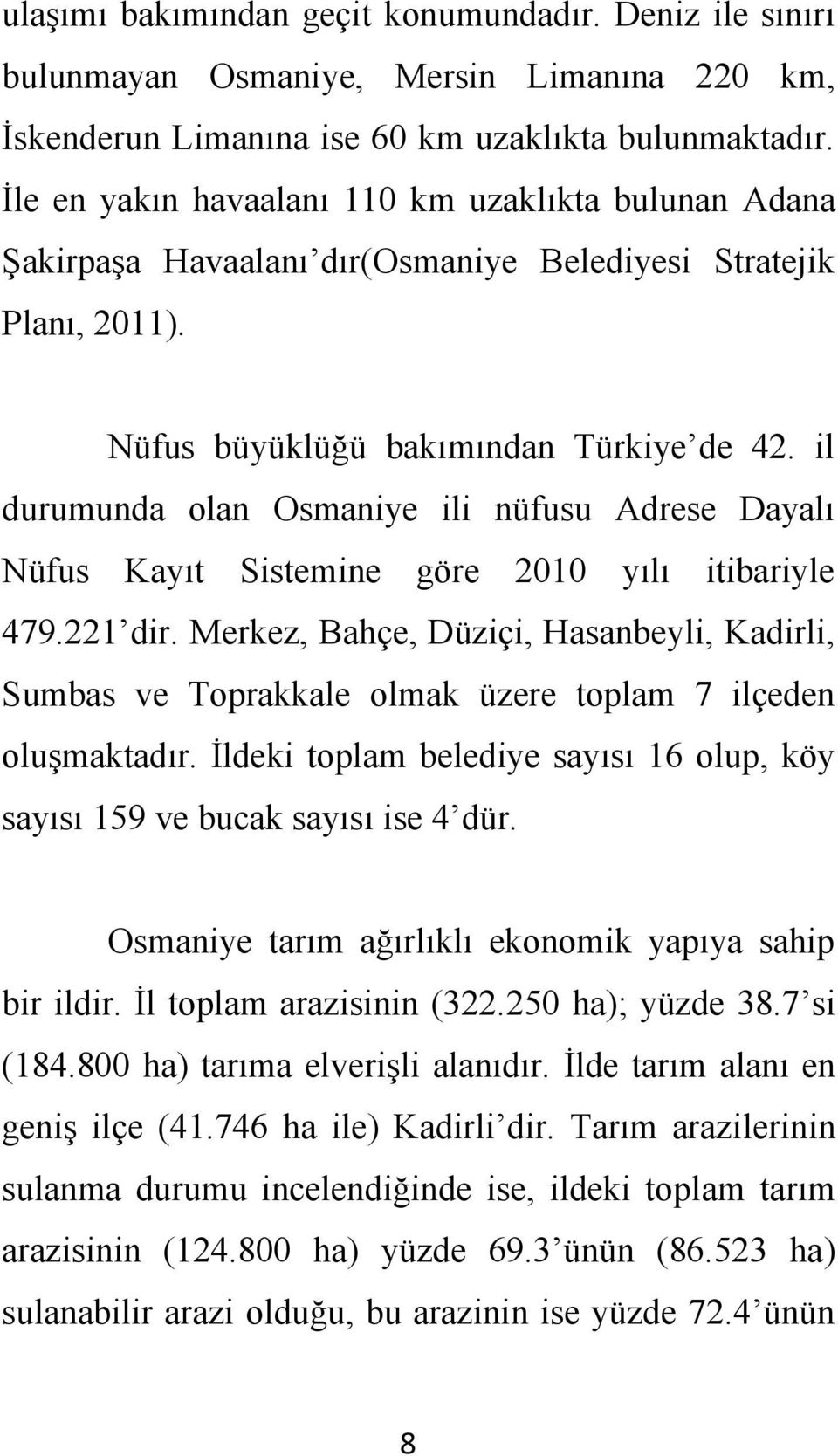 il durumunda olan Osmaniye ili nüfusu Adrese Dayalı Nüfus Kayıt Sistemine göre 2010 yılı itibariyle 479.221 dir.