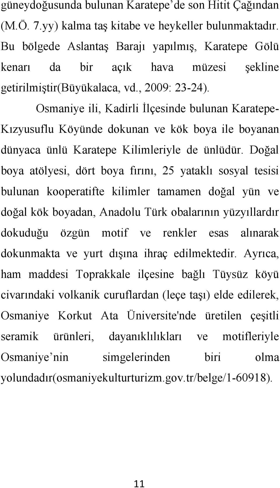 Osmaniye ili, Kadirli Ġlçesinde bulunan Karatepe- Kızyusuflu Köyünde dokunan ve kök boya ile boyanan dünyaca ünlü Karatepe Kilimleriyle de ünlüdür.