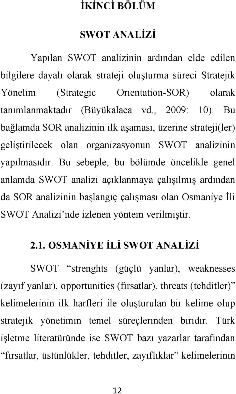 Bu sebeple, bu bölümde öncelikle genel anlamda SWOT analizi açıklanmaya çalıģılmıģ ardından da SOR analizinin baģlangıç çalıģması olan Osmaniye Ġli SWOT Analizi nde izlenen yöntem verilmiģtir. 2.1.