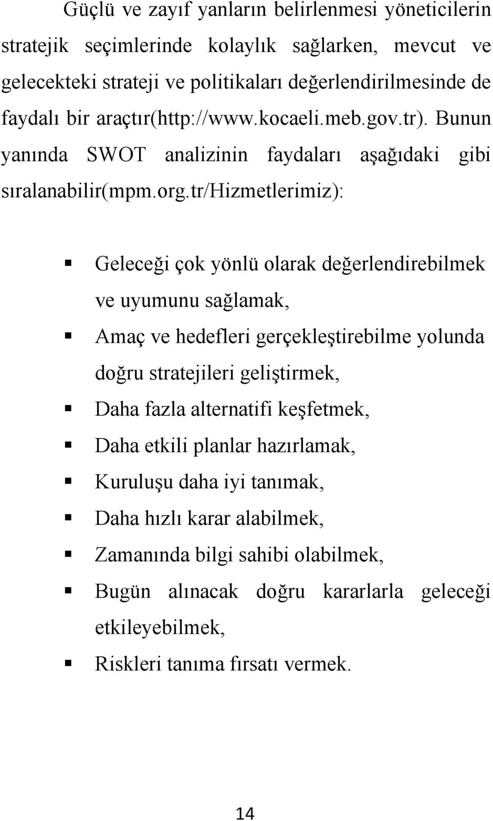 tr/hizmetlerimiz): Geleceği çok yönlü olarak değerlendirebilmek ve uyumunu sağlamak, Amaç ve hedefleri gerçekleģtirebilme yolunda doğru stratejileri geliģtirmek, Daha fazla