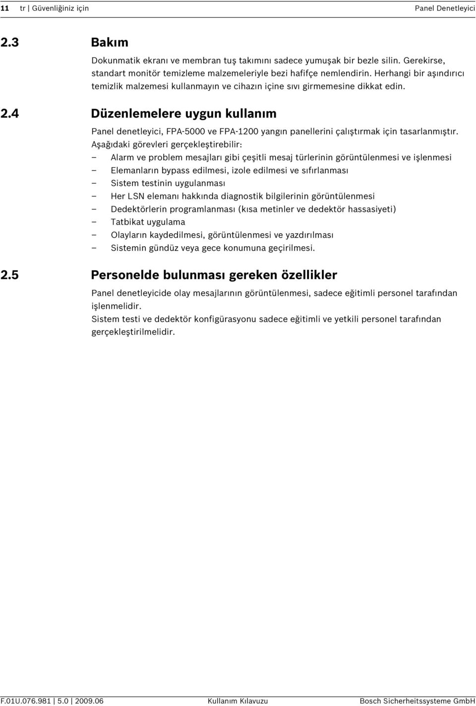 4 Düzenlemelere uygun kullanım Panel denetleyc, FPA-5000 ve FPA-1200 yangın panellern çalıştırmak çn tasarlanmıştır.