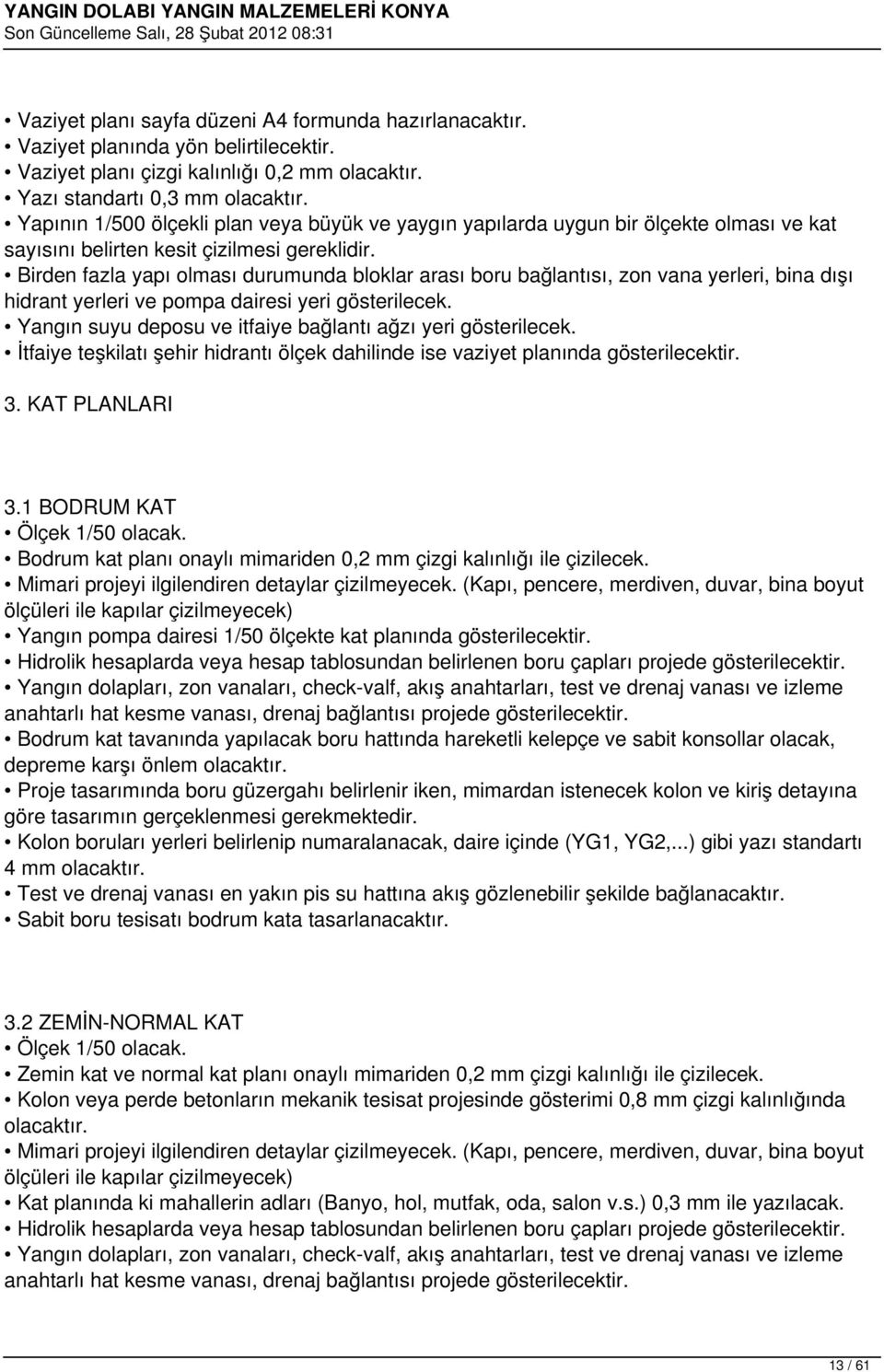 Birden fazla yapı olması durumunda bloklar arası boru bağlantısı, zon vana yerleri, bina dışı hidrant yerleri ve pompa dairesi yeri gösterilecek.