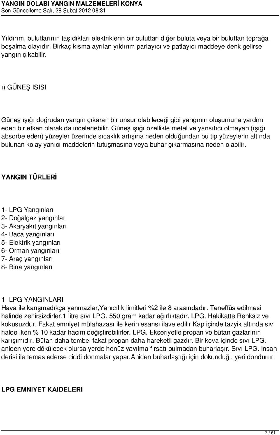 ı) GÜNEŞ ISISI Güneş ışığı doğrudan yangın çıkaran bir unsur olabileceği gibi yangının oluşumuna yardım eden bir etken olarak da incelenebilir.