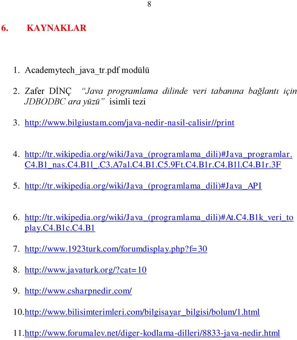 http://tr.wikipedia.org/wiki/java_(programlama_dili)#at.c4.b1k_veri_to play.c4.b1c.c4.b1 7. http://www.1923turk.com/forumdisplay.php?f=30 8. http://www.javaturk.org/?cat=10 9. http://www.csharpnedir.
