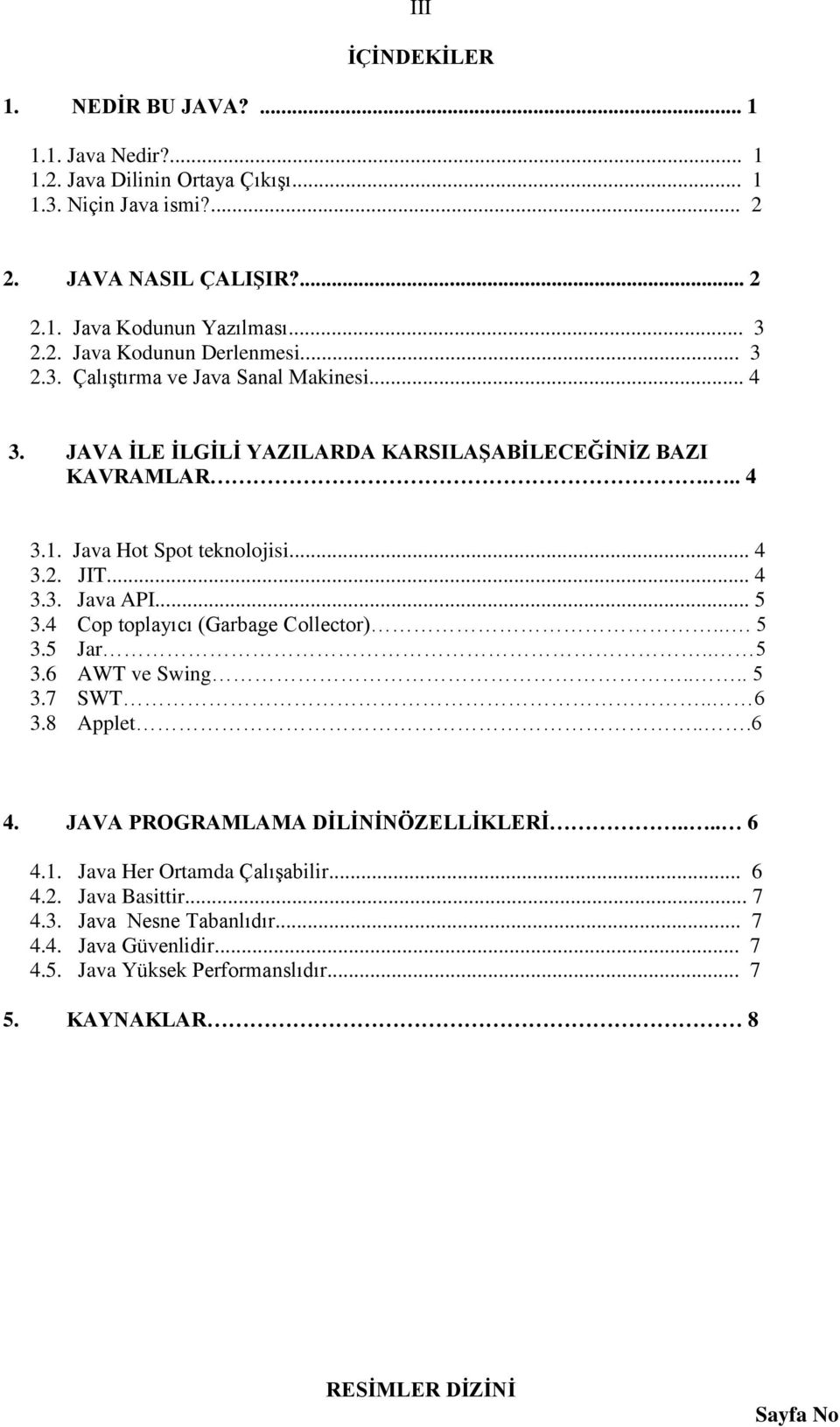 .. 4 3.3. Java API... 5 3.4 Cop toplayıcı (Garbage Collector)... 5 3.5 Jar.. 5 3.6 AWT ve Swing.... 5 3.7 SWT.. 6 3.8 Applet...6 4. JAVA PROGRAMLAMA DİLİNİNÖZELLİKLERİ.... 6 4.1.